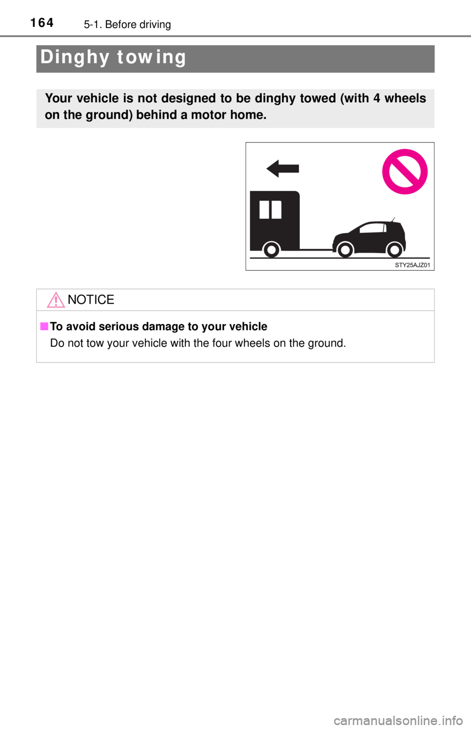 TOYOTA iQ EV 2013  Owners Manual (in English) 1645-1. Before driving
Dinghy towing
Your vehicle is not designed to be dinghy towed (with 4 wheels
on the ground) behind a motor home.
NOTICE
■To avoid serious damage to your vehicle
Do not tow you