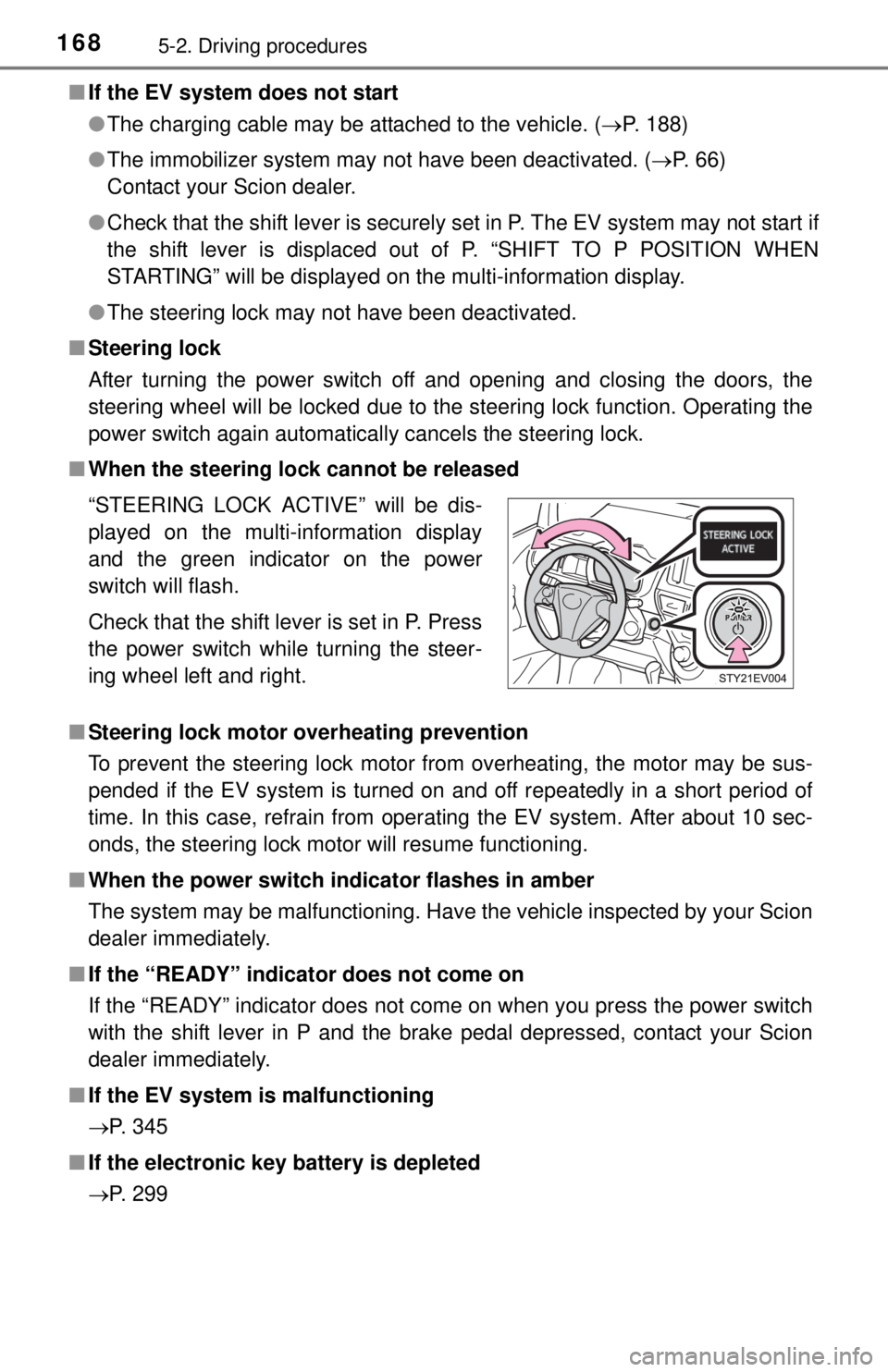 TOYOTA iQ EV 2013  Owners Manual (in English) 1685-2. Driving procedures
■If the EV system does not start
●The charging cable may be attached to the vehicle. ( P. 188)
● The immobilizer system may not have been deactivated. ( P. 66) 
