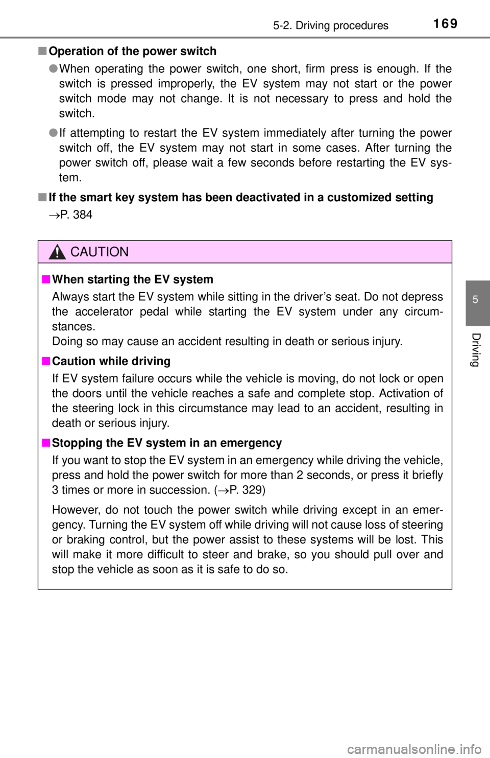 TOYOTA iQ EV 2013  Owners Manual (in English) 1695-2. Driving procedures
5
Driving
■Operation of the power switch
●When operating the power switch, one short, firm press is enough. If the
switch is pressed improperly, the EV system may not st
