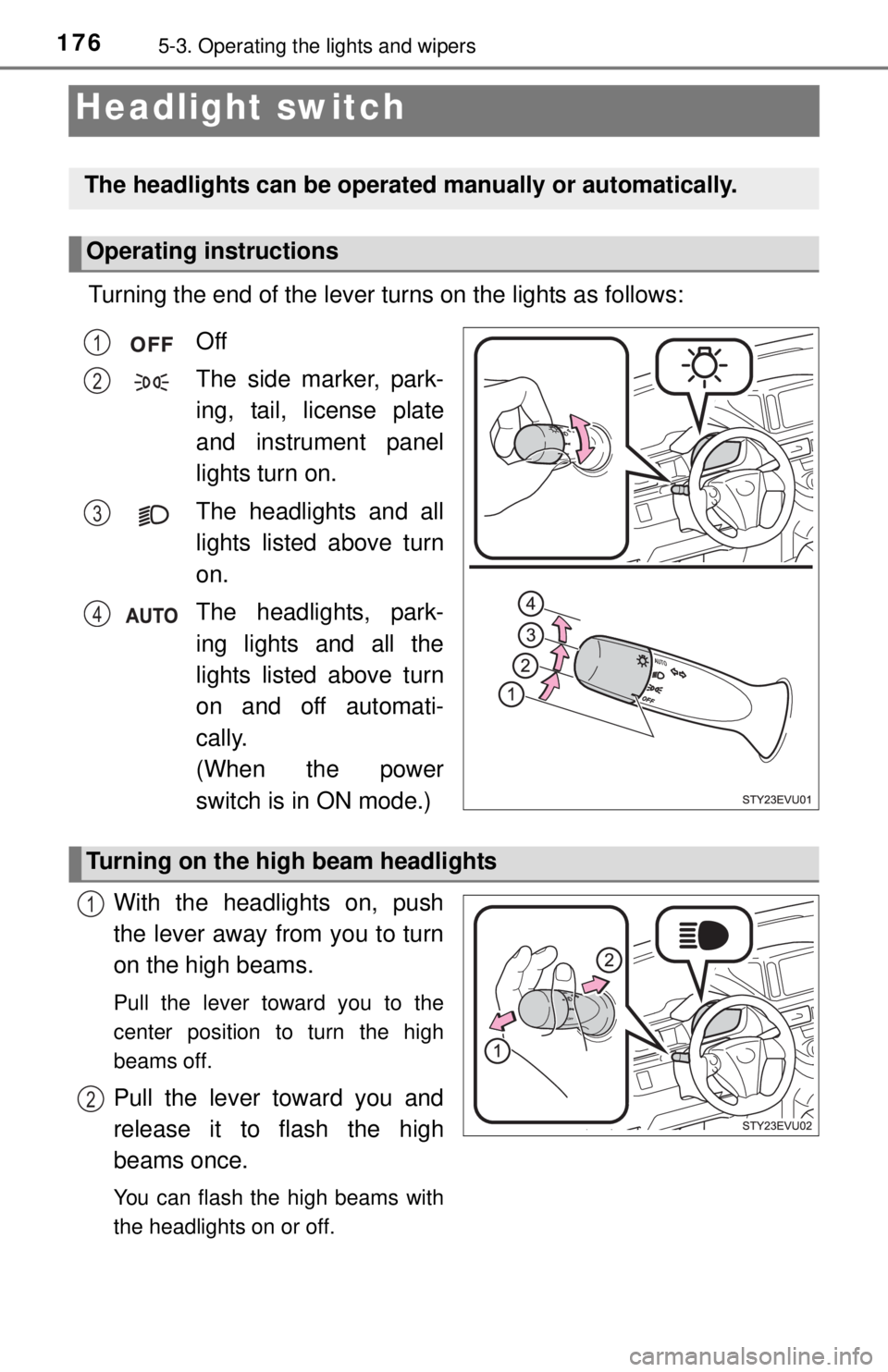 TOYOTA iQ EV 2013  Owners Manual (in English) 1765-3. Operating the lights and wipers
Headlight switch
Turning the end of the lever turns on the lights as follows:With the headlights on, push
the lever away from you to turn
on the high beams. 
Pu