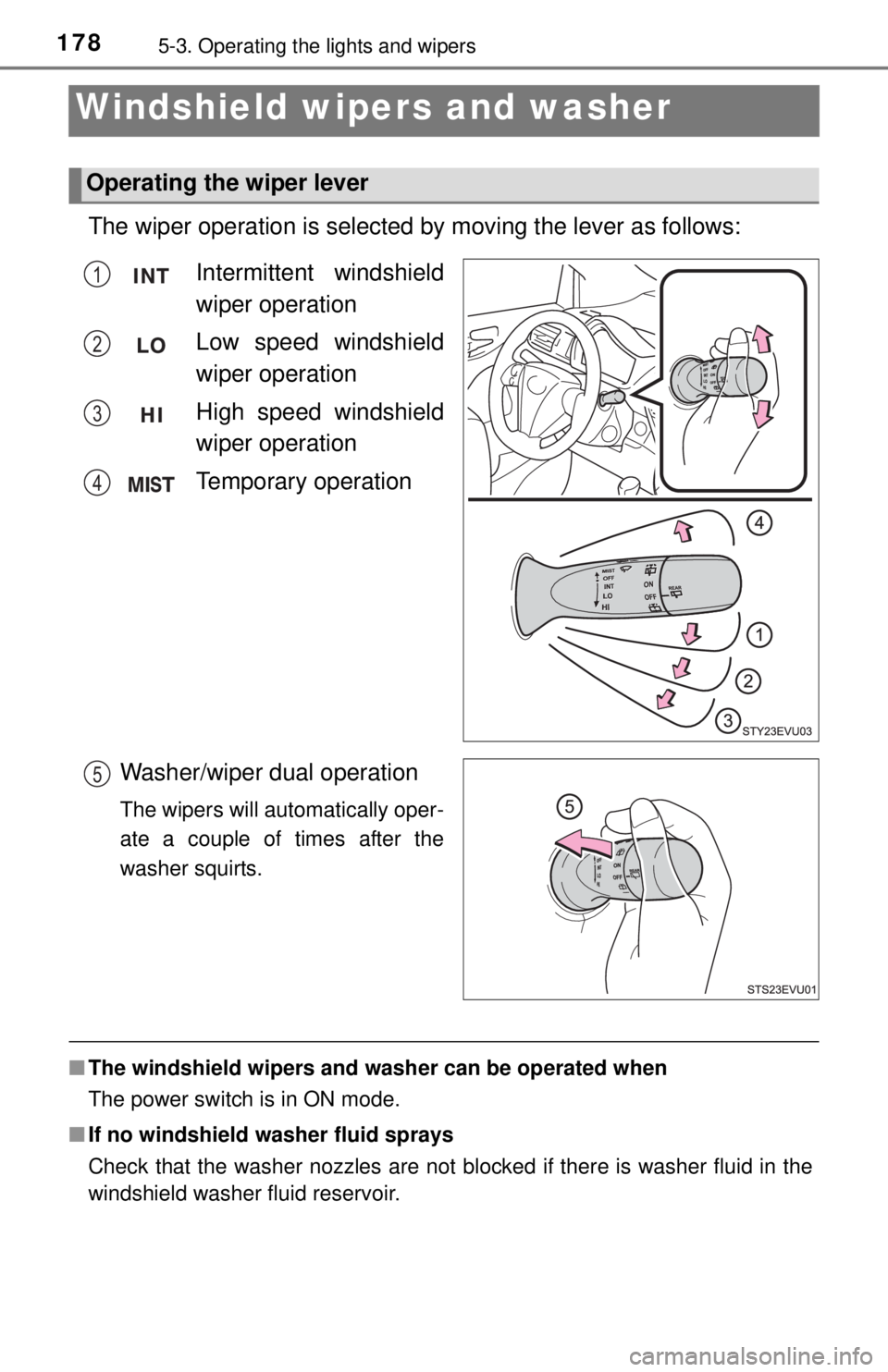TOYOTA iQ EV 2013  Owners Manual (in English) 1785-3. Operating the lights and wipers
Windshield wipers and washer 
The wiper operation is selected by moving the lever as follows:
■The windshield wipers and washer can be operated when
The power