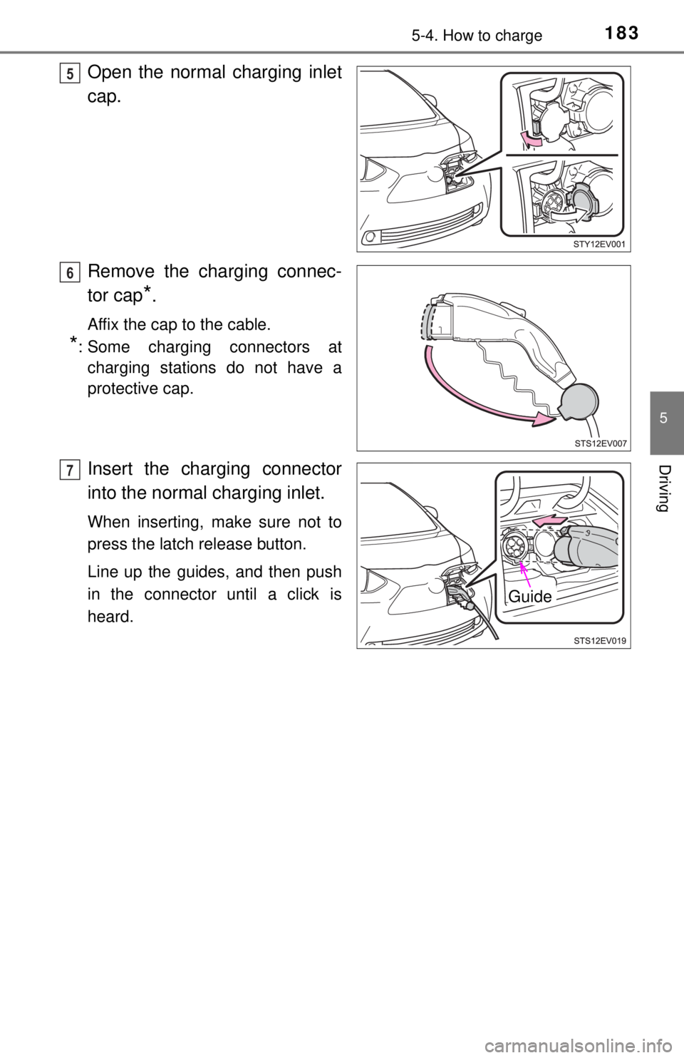 TOYOTA iQ EV 2013  Owners Manual (in English) 1835-4. How to charge
5
Driving
Open the normal charging inlet
cap.
Remove the charging connec-
tor cap
*.
Affix the cap to the cable.
*: Some charging connectors atcharging stations do not have a
pro