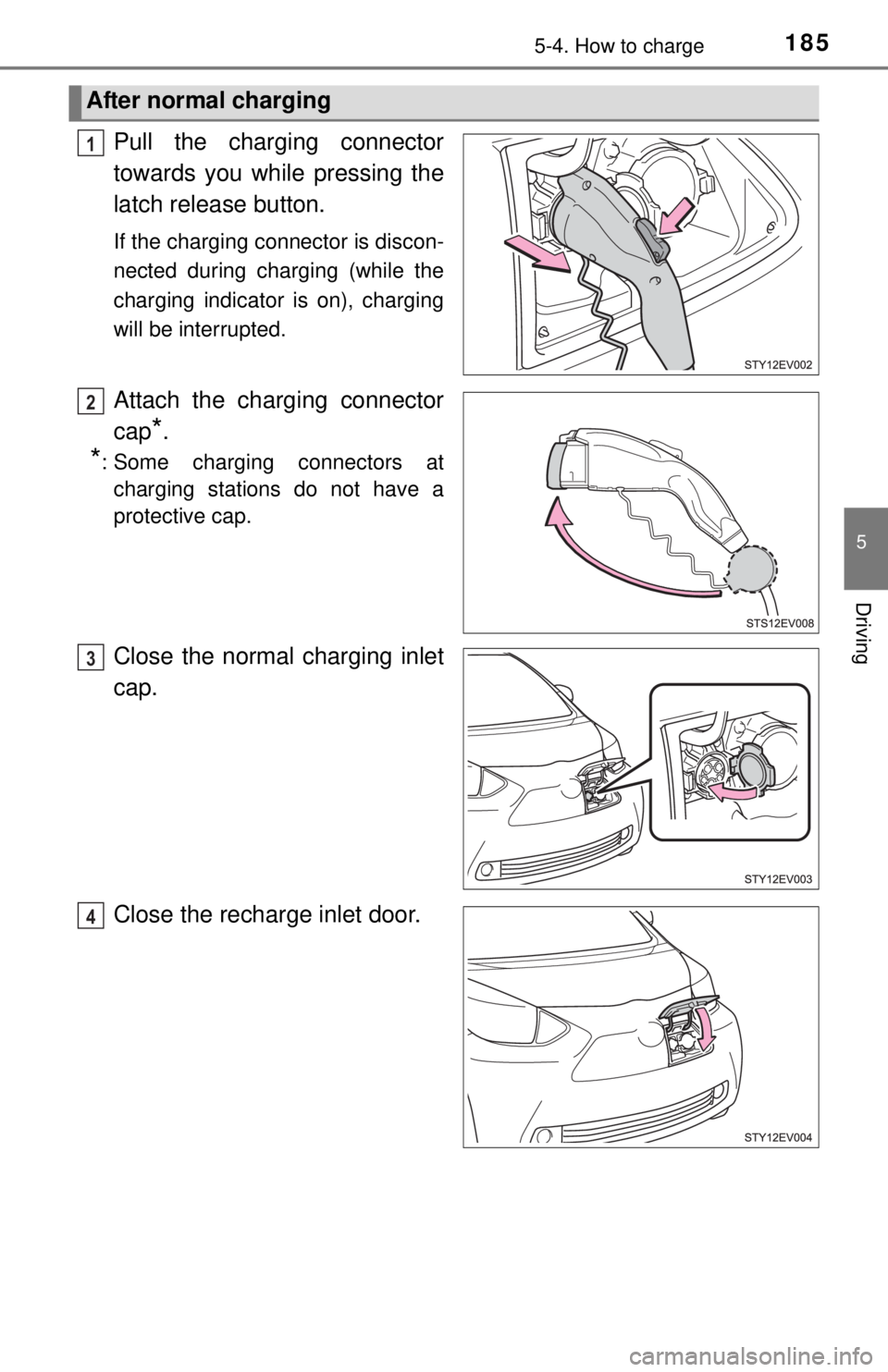 TOYOTA iQ EV 2013  Owners Manual (in English) 1855-4. How to charge
5
Driving
Pull the charging connector
towards you while pressing the
latch release button.
If the charging connector is discon-
nected during charging (while the
charging indicat