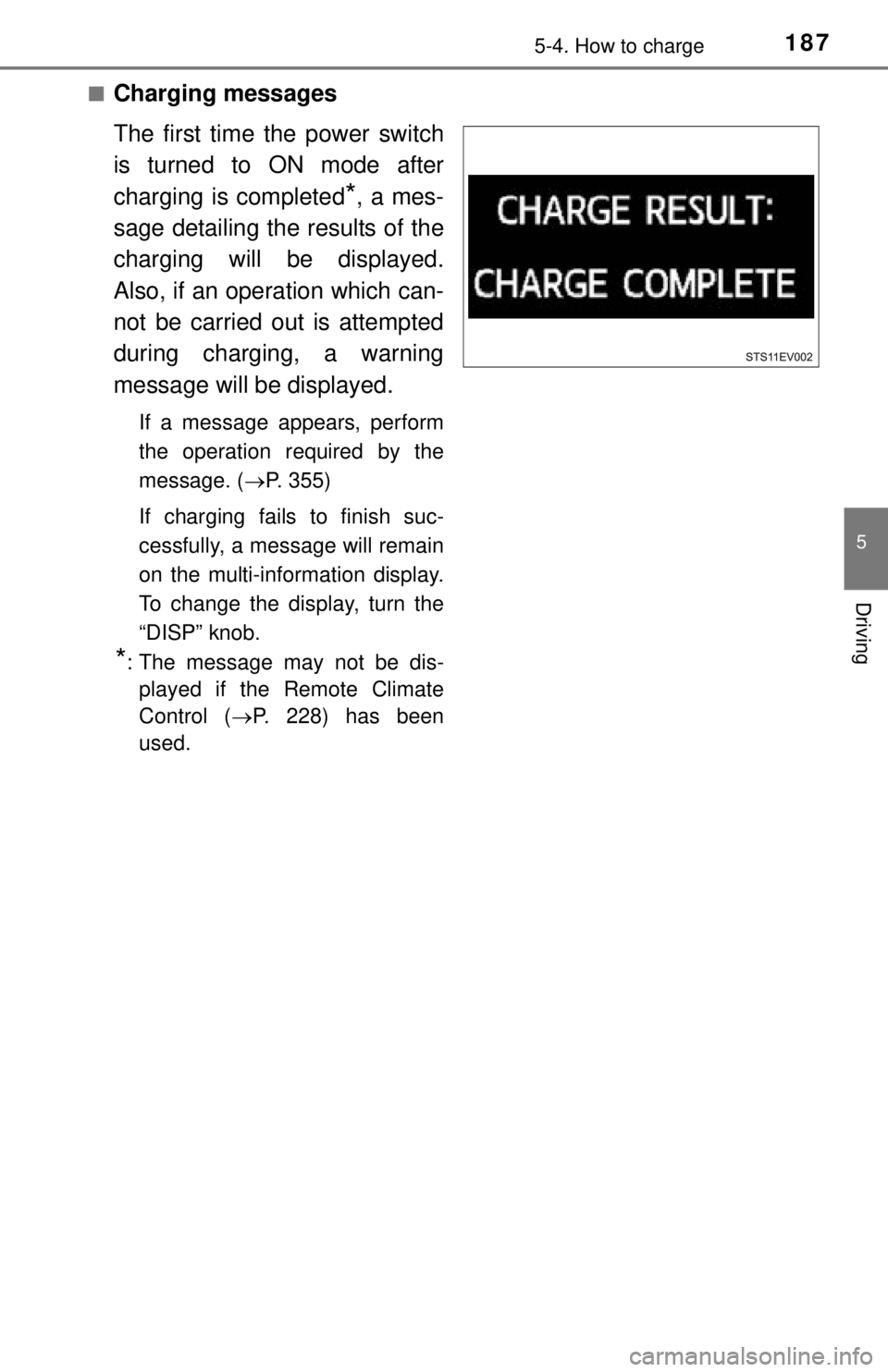 TOYOTA iQ EV 2013  Owners Manual (in English) 1875-4. How to charge
5
Driving
■Charging messages
The first time the power switch
is turned to ON mode after
charging is completed
*, a mes-
sage detailing the results of the
charging will be displ
