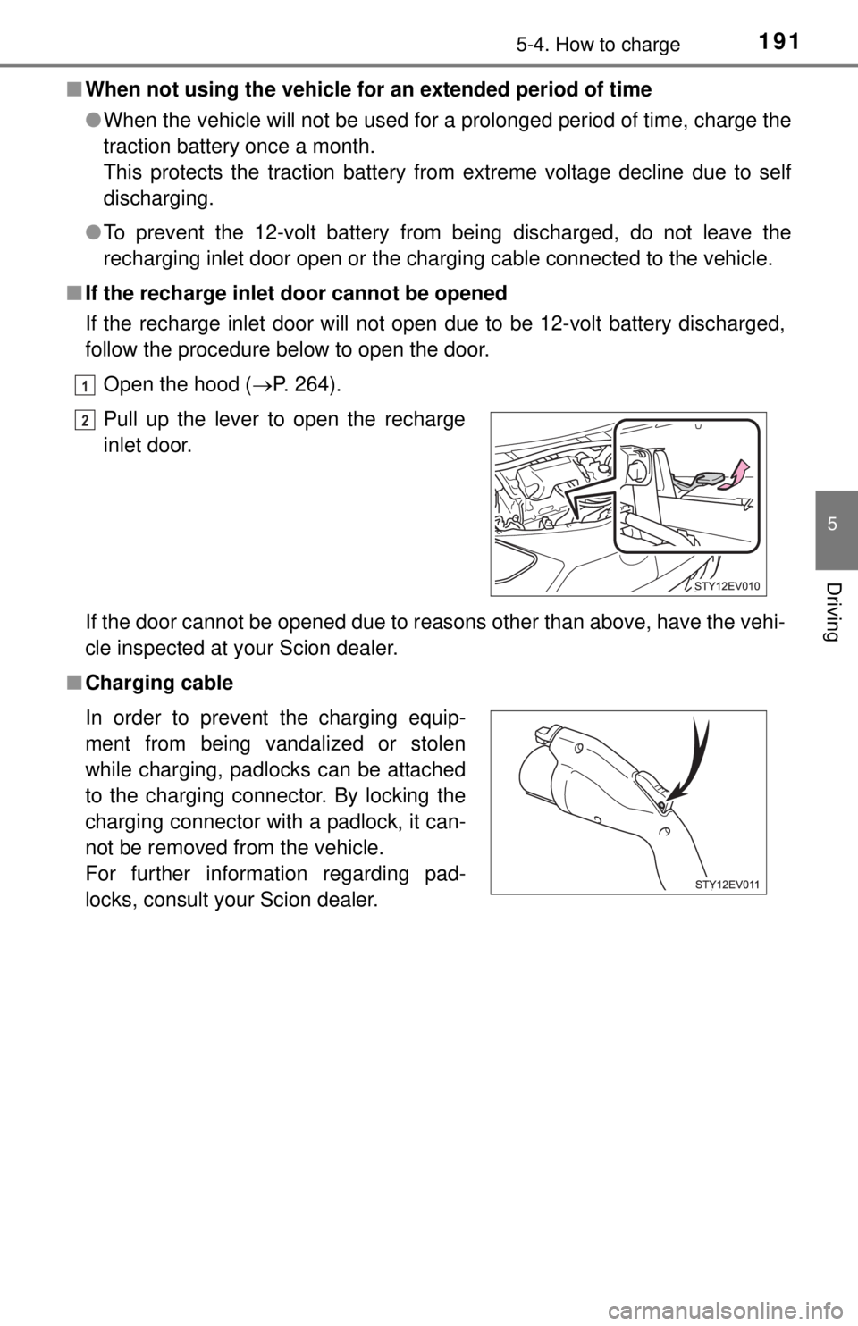 TOYOTA iQ EV 2013  Owners Manual (in English) 1915-4. How to charge
5
Driving
■When not using the vehicle for an extended period of time 
●When the vehicle will not be used for a prolonged period of time, charge the
traction battery once a mo