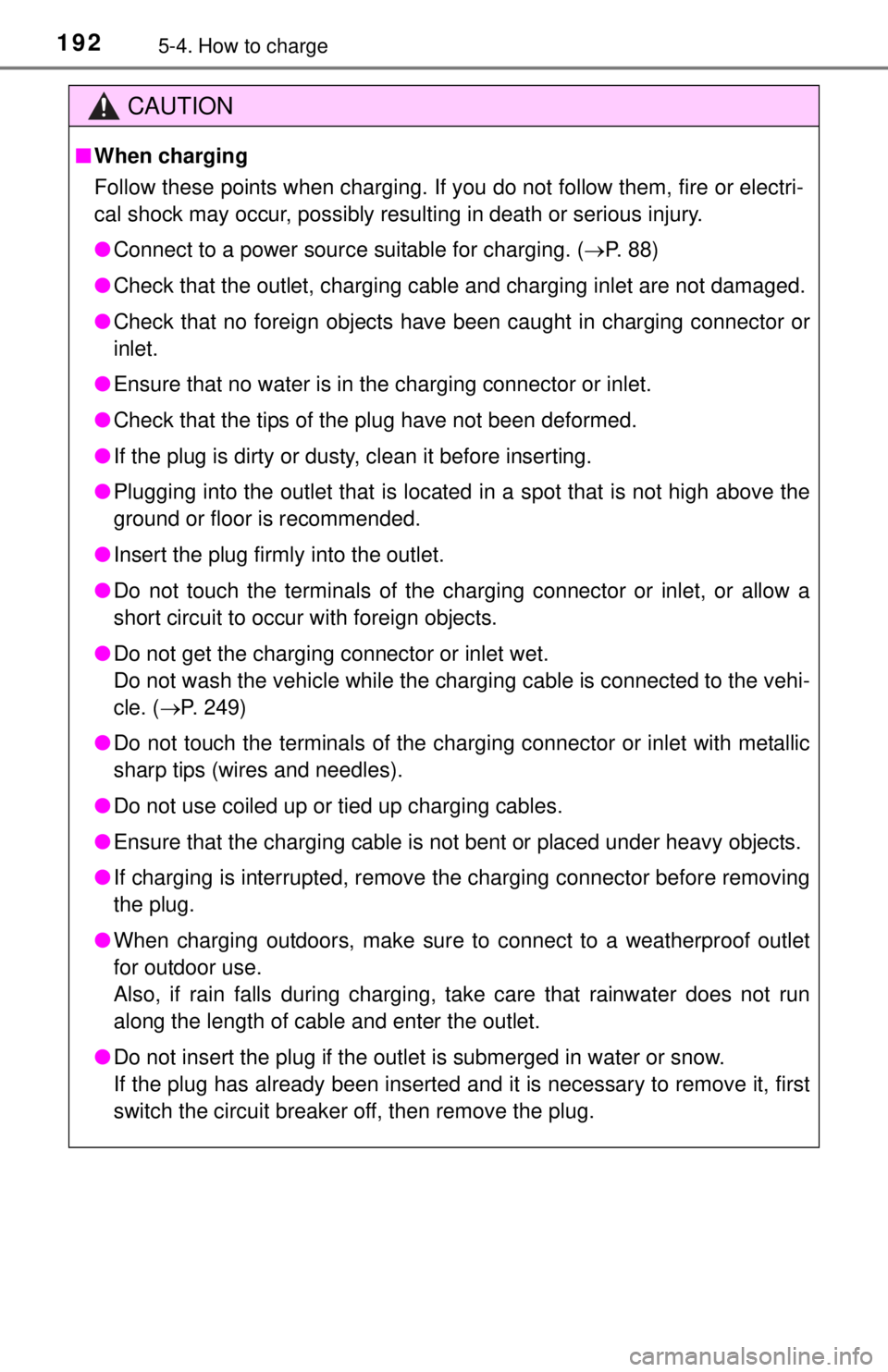 TOYOTA iQ EV 2013  Owners Manual (in English) 1925-4. How to charge
CAUTION
■When charging
Follow these points when charging. If you do not follow them, fire or electri-
cal shock may occur, possibly resulting in death or serious injury.
● Co