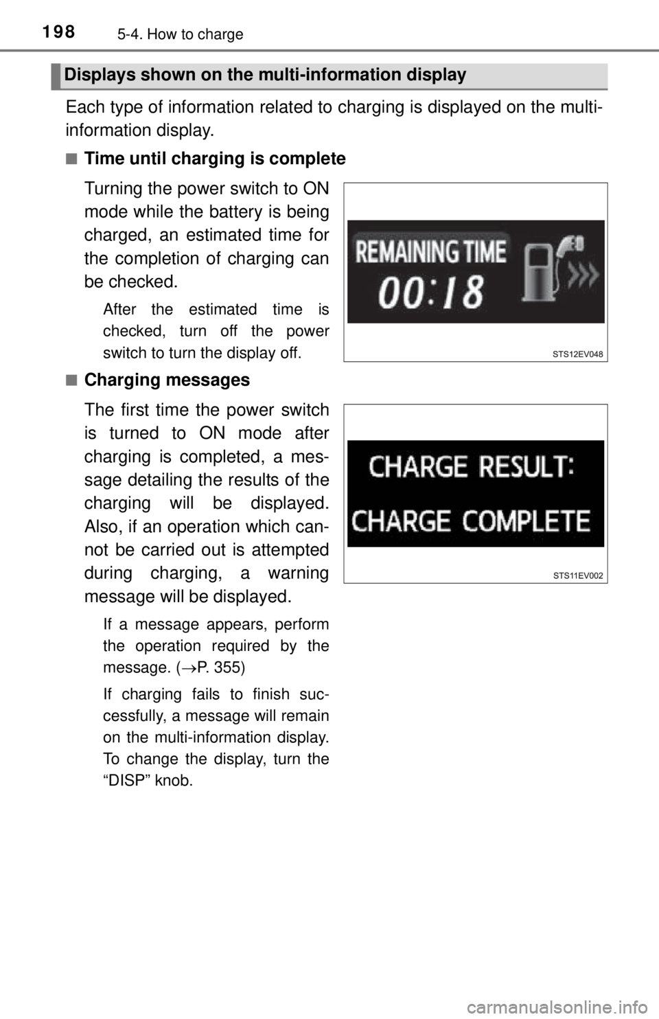 TOYOTA iQ EV 2013  Owners Manual (in English) 1985-4. How to charge
Each type of information related to charging is displayed on the multi-
information display.
■Time until charging is complete
Turning the power switch to ON
mode while the batt