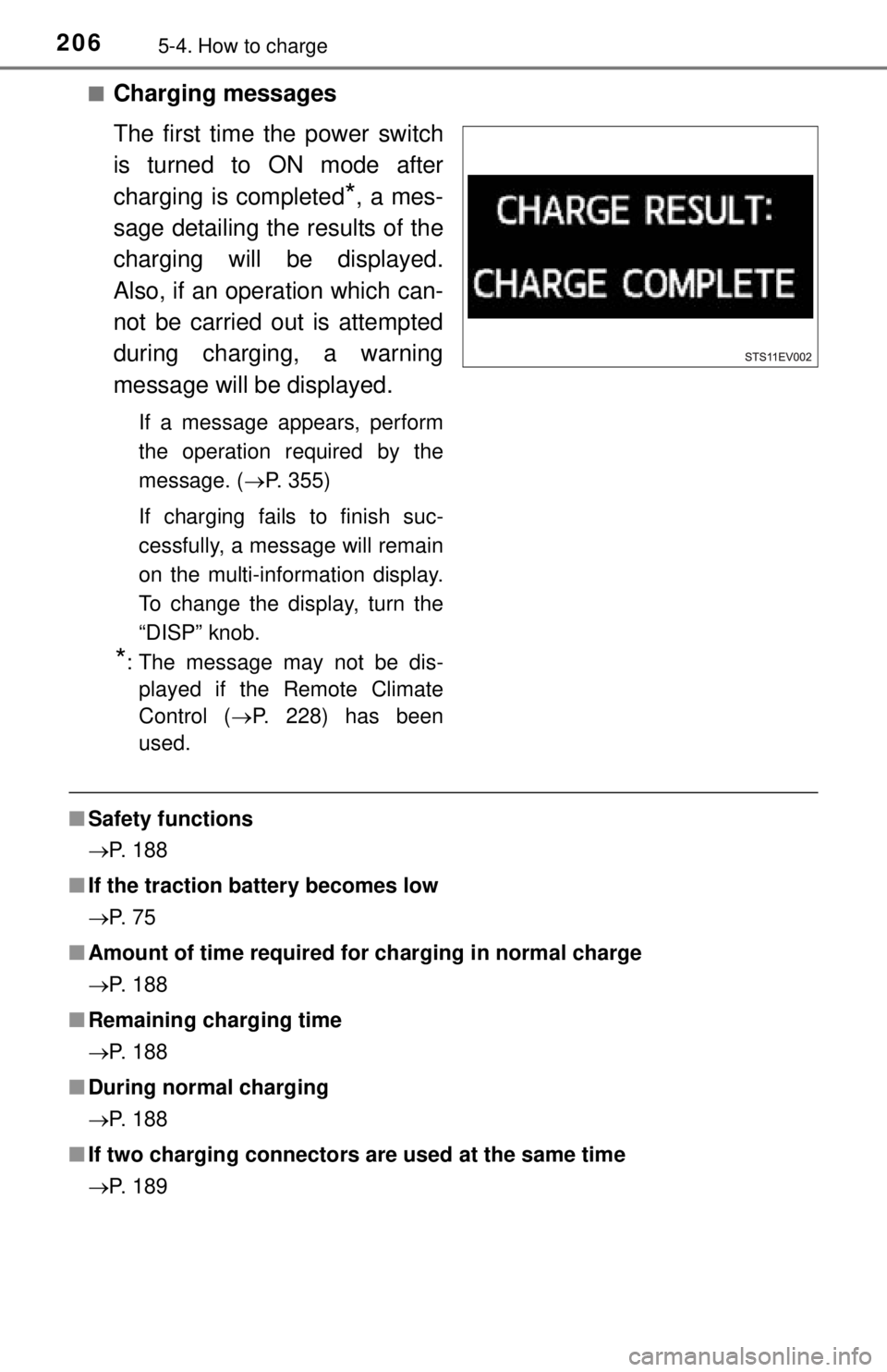 TOYOTA iQ EV 2013  Owners Manual (in English) 2065-4. How to charge
■Charging messages
The first time the power switch
is turned to ON mode after
charging is completed
*, a mes-
sage detailing the results of the
charging will be displayed.
Also