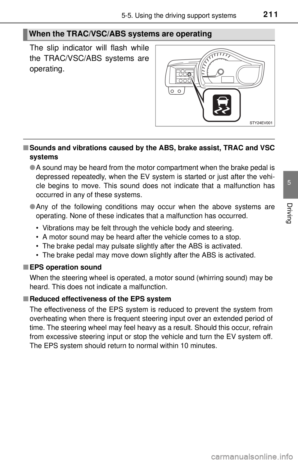 TOYOTA iQ EV 2013  Owners Manual (in English) 2115-5. Using the driving support systems
5
Driving
The slip indicator will flash while
the TRAC/VSC/ABS systems are
operating.
■Sounds and vibrations caused by the ABS, brake assist, TRAC and VSC
s