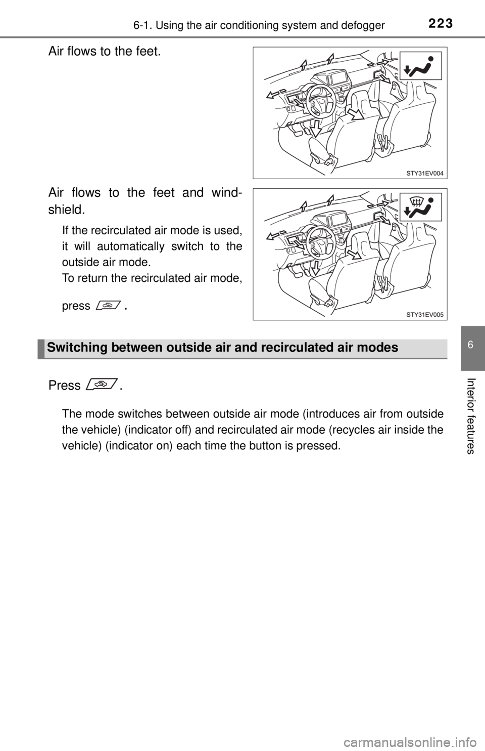 TOYOTA iQ EV 2013  Owners Manual (in English) 2236-1. Using the air conditioning system and defogger
6
Interior features
Air flows to the feet.
Air flows to the feet and wind-
shield.
If the recirculated air mode is used,
it will automatically sw