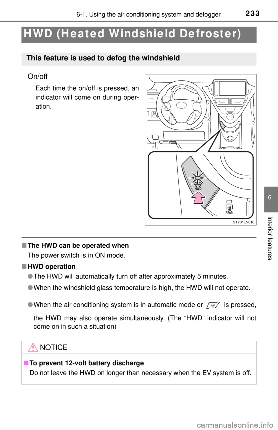 TOYOTA iQ EV 2013  Owners Manual (in English) 2336-1. Using the air conditioning system and defogger
6
Interior features
HWD (Heated Windshield Defroster)
On/off
Each time the on/off is pressed, an
indicator will come on during oper-
ation.
■Th