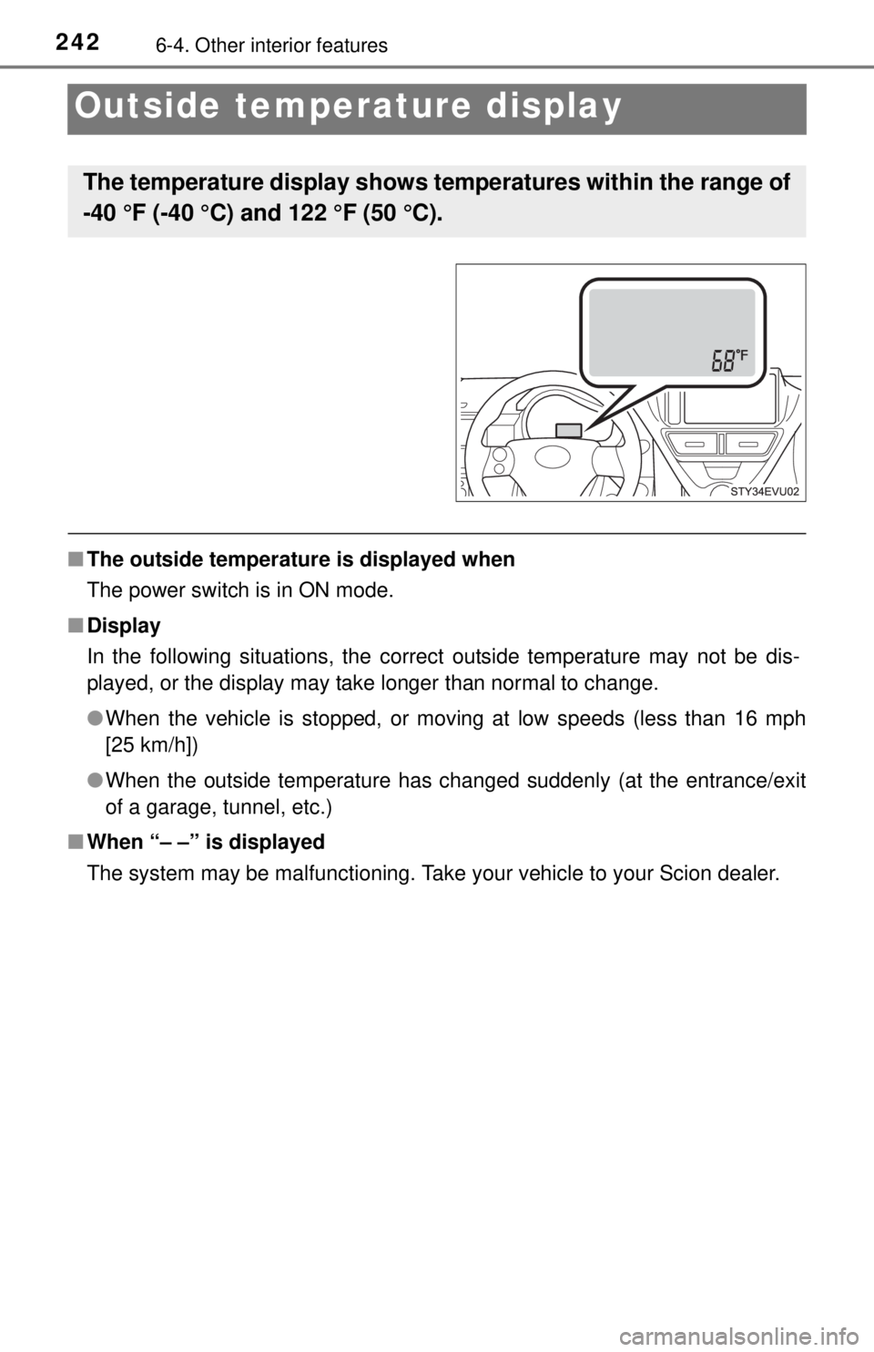 TOYOTA iQ EV 2013  Owners Manual (in English) 2426-4. Other interior features
Outside temperature display
■The outside temperature is displayed when
The power switch is in ON mode.
■ Display
In the following situations, the correct outside te