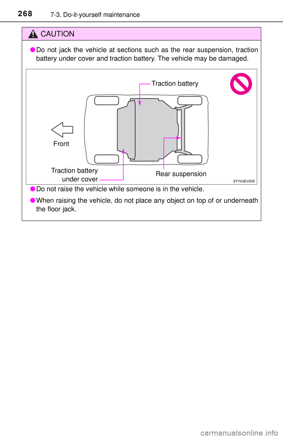 TOYOTA iQ EV 2013  Owners Manual (in English) 2687-3. Do-it-yourself maintenance
CAUTION
●Do not jack the vehicle at sections such as the rear suspension, traction
battery under cover and traction battery. The vehicle may be damaged.
● Do not