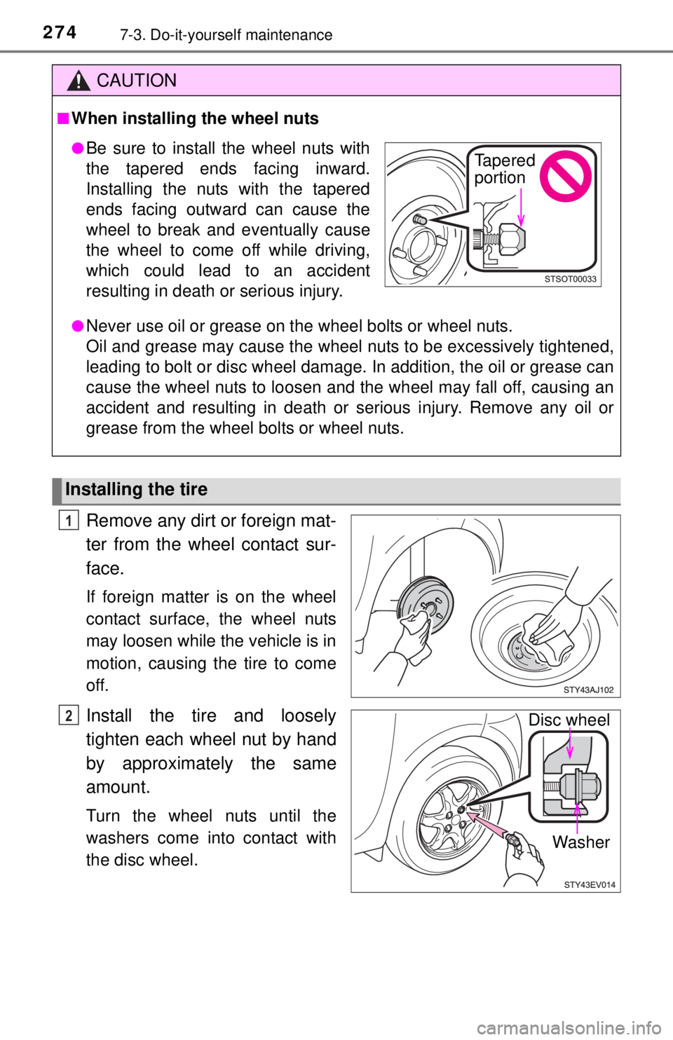 TOYOTA iQ EV 2013  Owners Manual (in English) 2747-3. Do-it-yourself maintenance
Remove any dirt or foreign mat-
ter from the wheel contact sur-
face.
If foreign matter is on the wheel
contact surface, the wheel nuts
may loosen while the vehicle 
