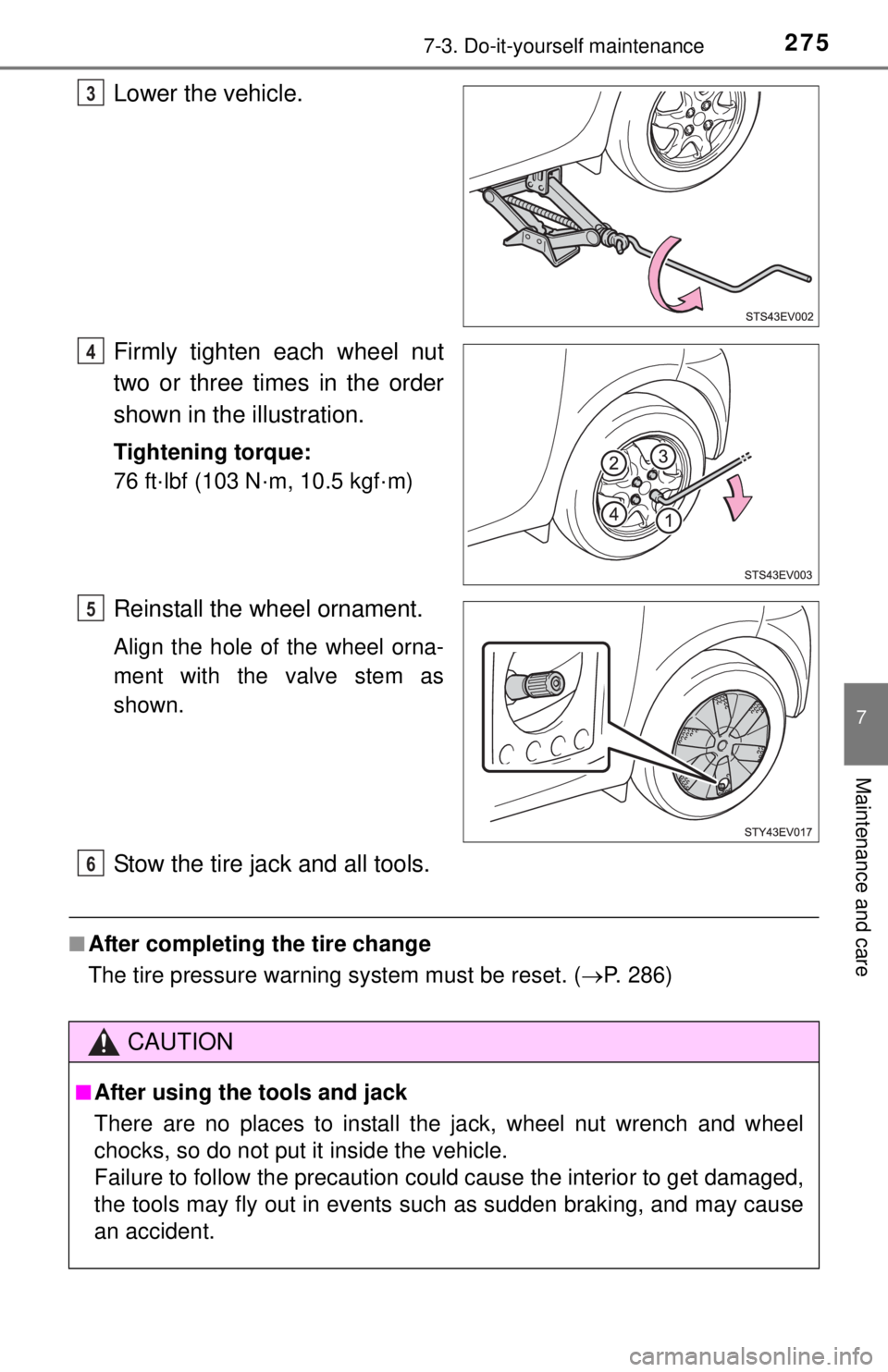 TOYOTA iQ EV 2013  Owners Manual (in English) 2757-3. Do-it-yourself maintenance
7
Maintenance and care
Lower the vehicle.
Firmly tighten each wheel nut
two or three times in the order
shown in the illustration.
Tightening torque:
76 ft·lbf (103