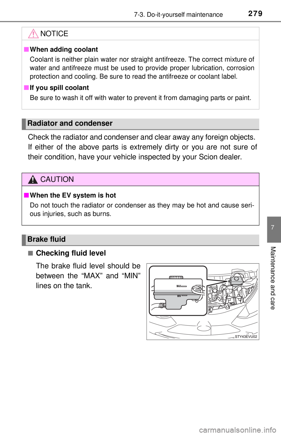 TOYOTA iQ EV 2013  Owners Manual (in English) 2797-3. Do-it-yourself maintenance
7
Maintenance and care
Check the radiator and condenser and clear away any foreign objects. 
If either of the above parts is ex tremely dirty or you are not sure of
