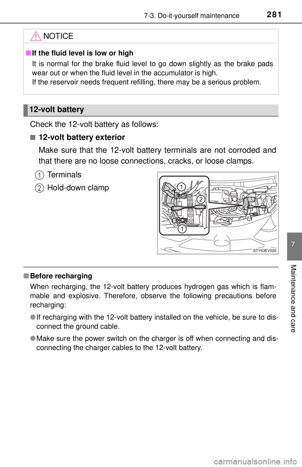 TOYOTA iQ EV 2013  Owners Manual (in English) 2817-3. Do-it-yourself maintenance
7
Maintenance and care
Check the 12-volt battery as follows:
■12-volt battery exterior
Make sure that the 12-volt battery terminals are not corroded and
that there