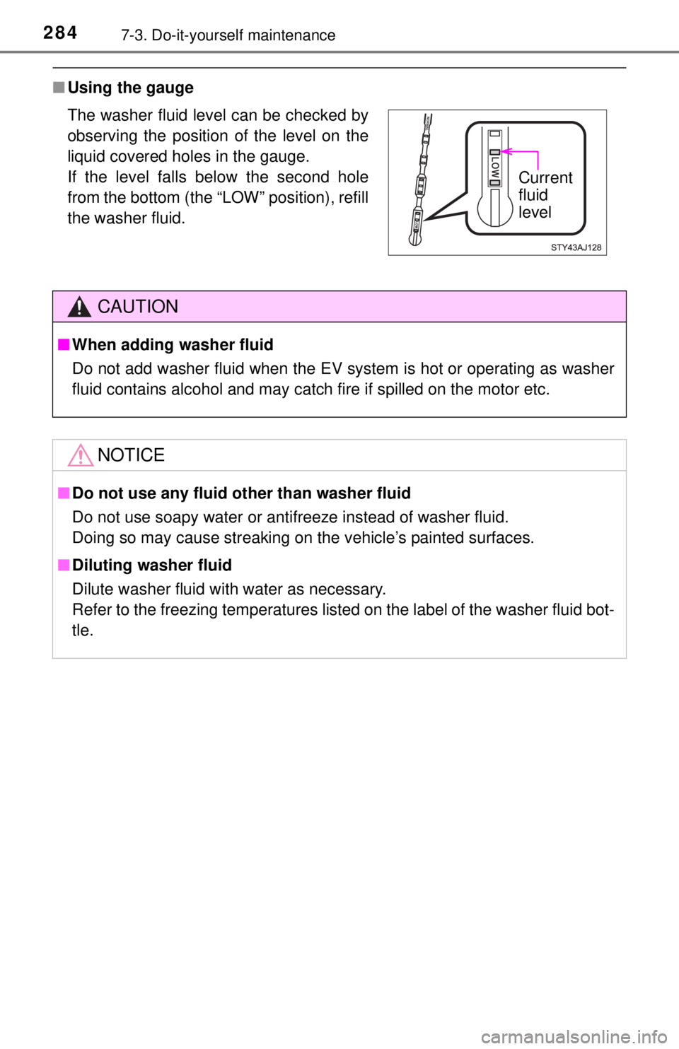 TOYOTA iQ EV 2013  Owners Manual (in English) 2847-3. Do-it-yourself maintenance
■Using the gauge
The washer fluid level can be checked by
observing the position of the level on the
liquid covered holes in the gauge.
If the level falls below th