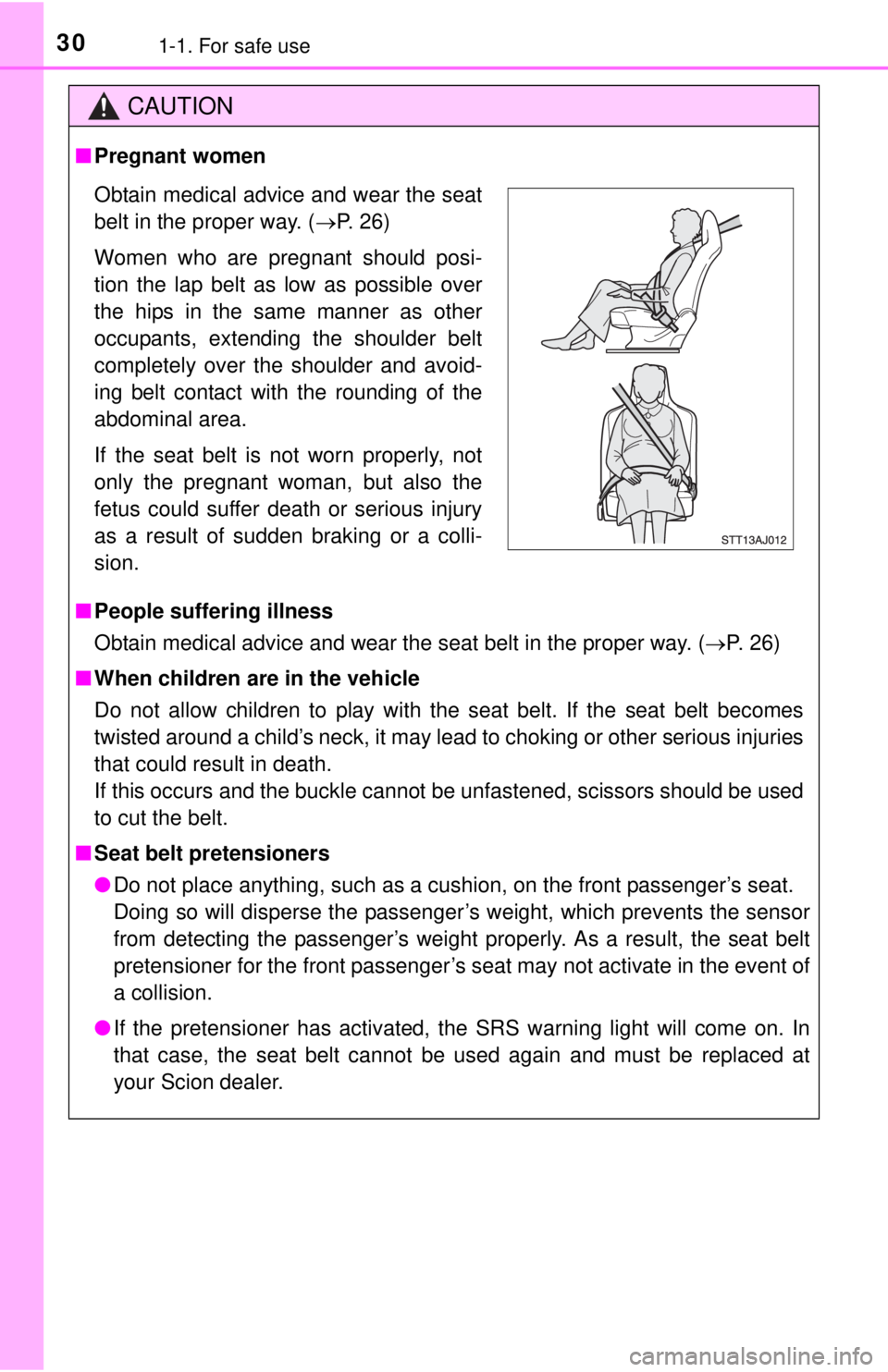 TOYOTA iQ EV 2013 (in English) Owners Manual 301-1. For safe use
CAUTION
■Pregnant women
■ People suffering illness
Obtain medical advice and wear the seat belt in the proper way. ( P. 26)
■ When children are in the vehicle
Do not allow TOYOTA iQ EV 2013 (in English) Owners Manual 301-1. For safe use
CAUTION
■Pregnant women
■ People suffering illness
Obtain medical advice and wear the seat belt in the proper way. ( P. 26)
■ When children are in the vehicle
Do not allow