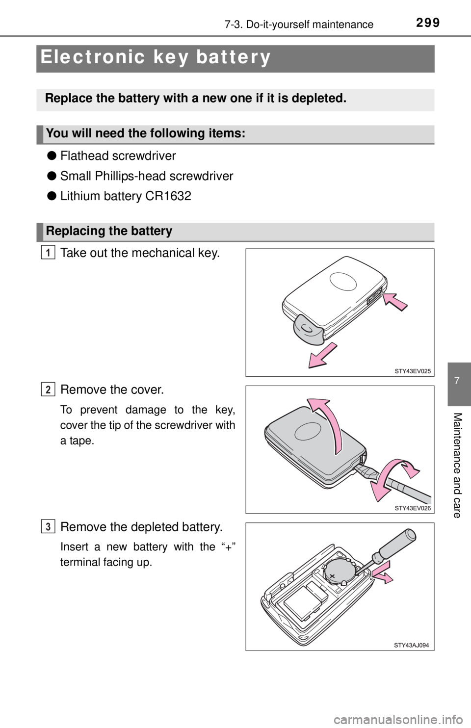 TOYOTA iQ EV 2013  Owners Manual (in English) 2997-3. Do-it-yourself maintenance
7
Maintenance and care
Electronic key batter y
●Flathead screwdriver
● Small Phillips-head screwdriver
● Lithium battery CR1632
Take out the mechanical key.
Re