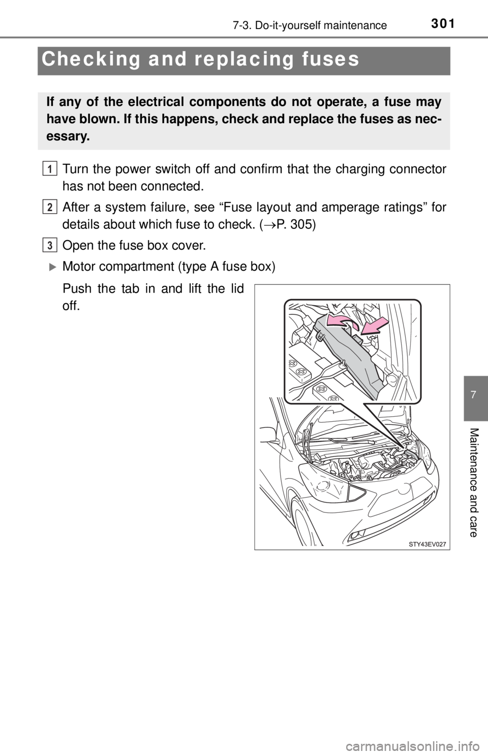 TOYOTA iQ EV 2013  Owners Manual (in English) 3017-3. Do-it-yourself maintenance
7
Maintenance and care
Checking and replacing fuses
Turn the power switch off and confirm that the charging connector
has not been connected.
After a system failure,