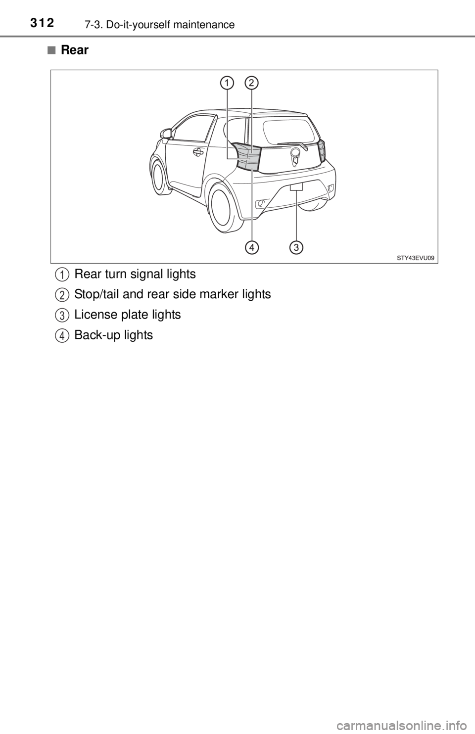 TOYOTA iQ EV 2013  Owners Manual (in English) 3127-3. Do-it-yourself maintenance
■Rear
Rear turn signal lights
Stop/tail and rear side marker lights
License plate lights
Back-up lights1
2
3
4 