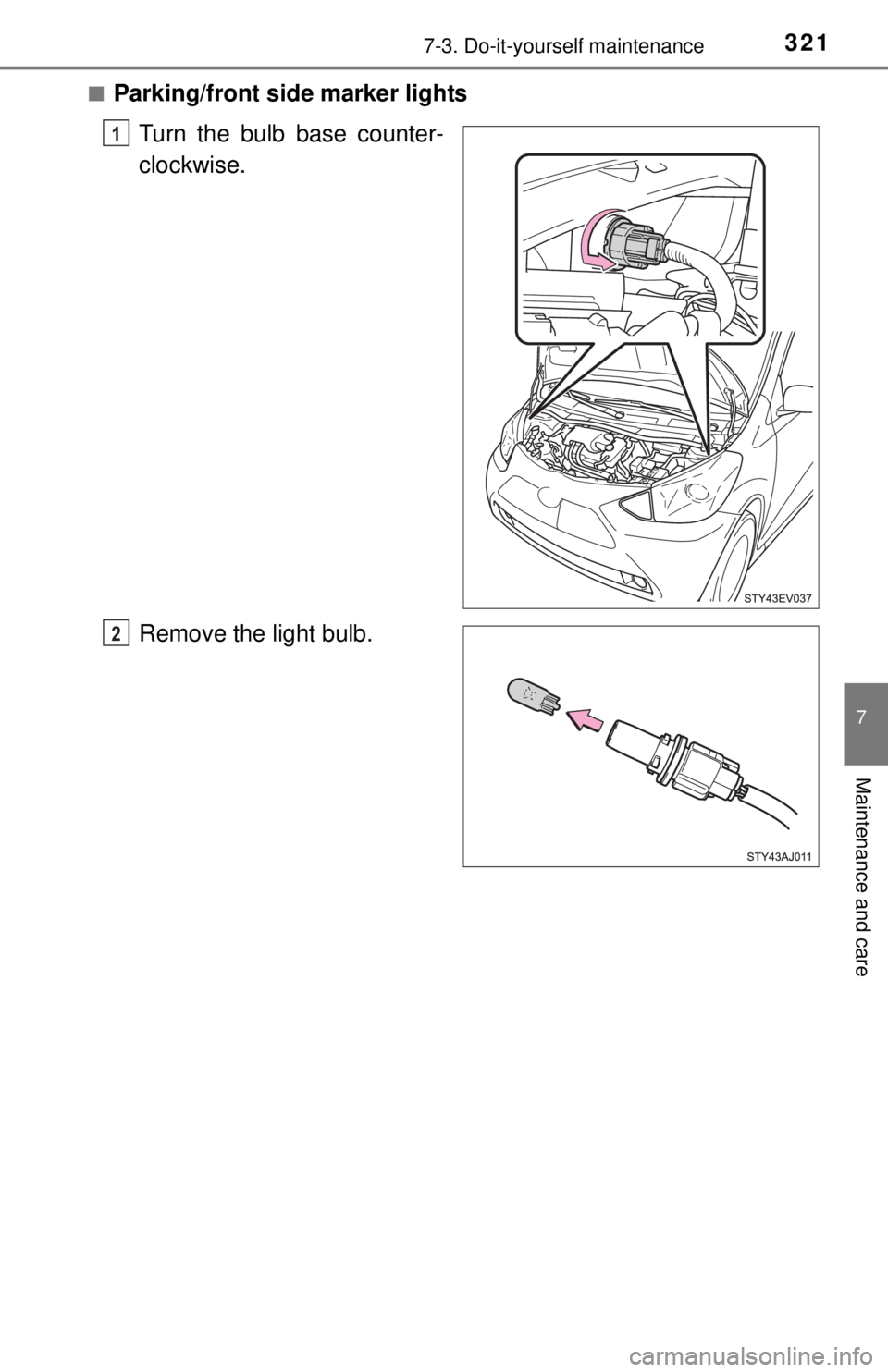 TOYOTA iQ EV 2013  Owners Manual (in English) 3217-3. Do-it-yourself maintenance
7
Maintenance and care
■Parking/front side marker lightsTurn the bulb base counter-
clockwise.
Remove the light bulb.
1
2 