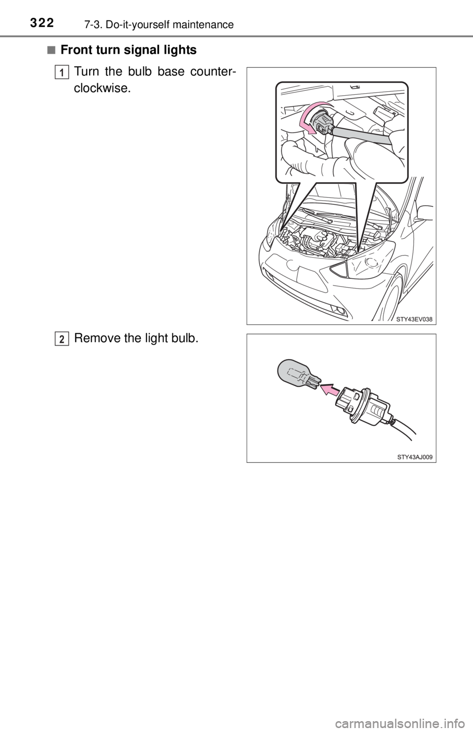 TOYOTA iQ EV 2013  Owners Manual (in English) 3227-3. Do-it-yourself maintenance
■Front turn signal lightsTurn the bulb base counter-
clockwise.
Remove the light bulb.
1
2 