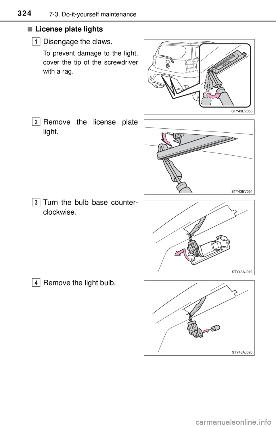 TOYOTA iQ EV 2013  Owners Manual (in English) 3247-3. Do-it-yourself maintenance
■License plate lightsDisengage the claws.
To prevent damage to the light,
cover the tip of the screwdriver
with a rag.
Remove the license plate
light.
Turn the bul