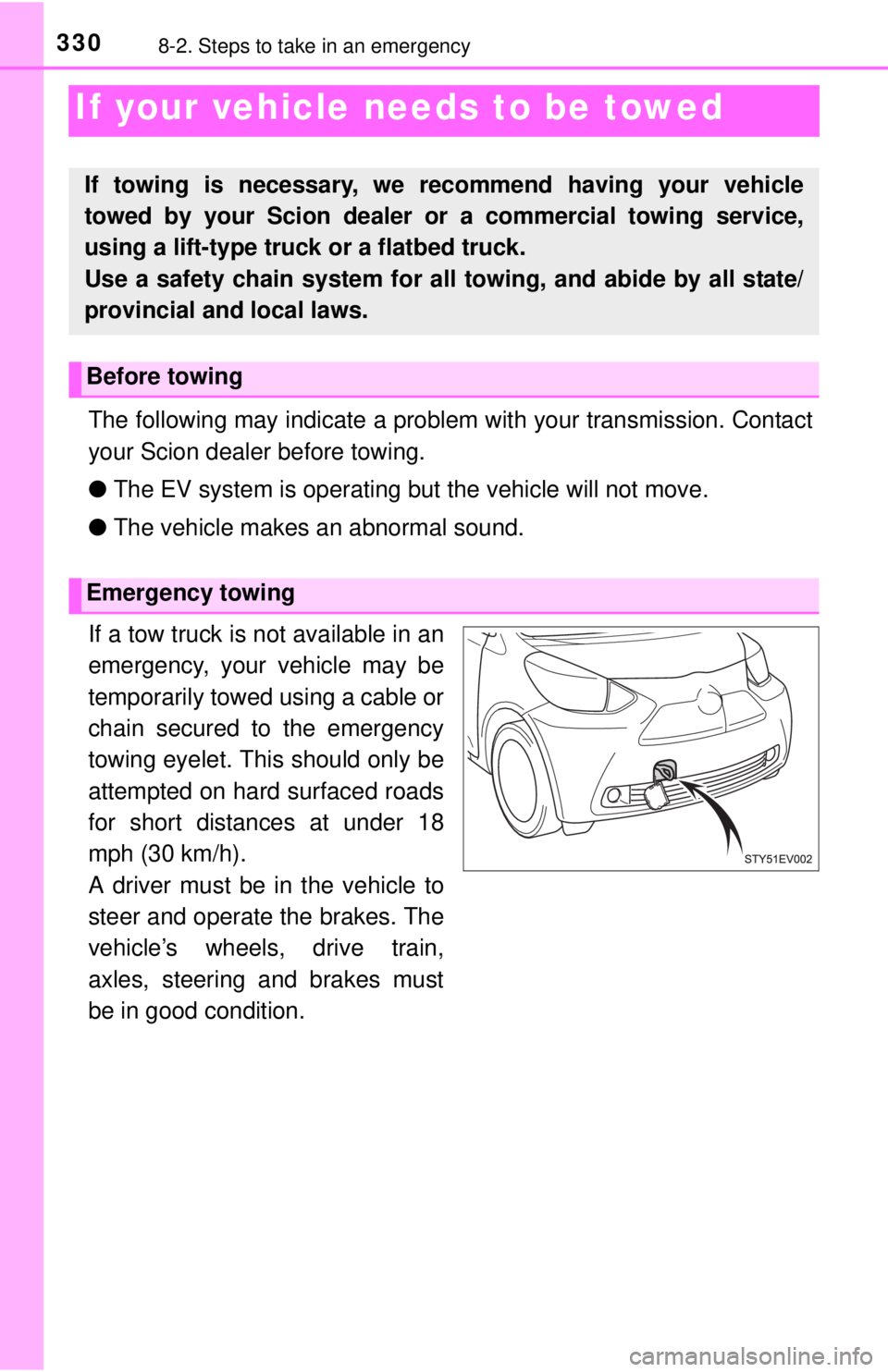 TOYOTA iQ EV 2013  Owners Manual (in English) 3308-2. Steps to take in an emergency
If your vehicle needs to be towed
The following may indicate a problem with your transmission. Contact
your Scion dealer before towing.
●The EV system is op era