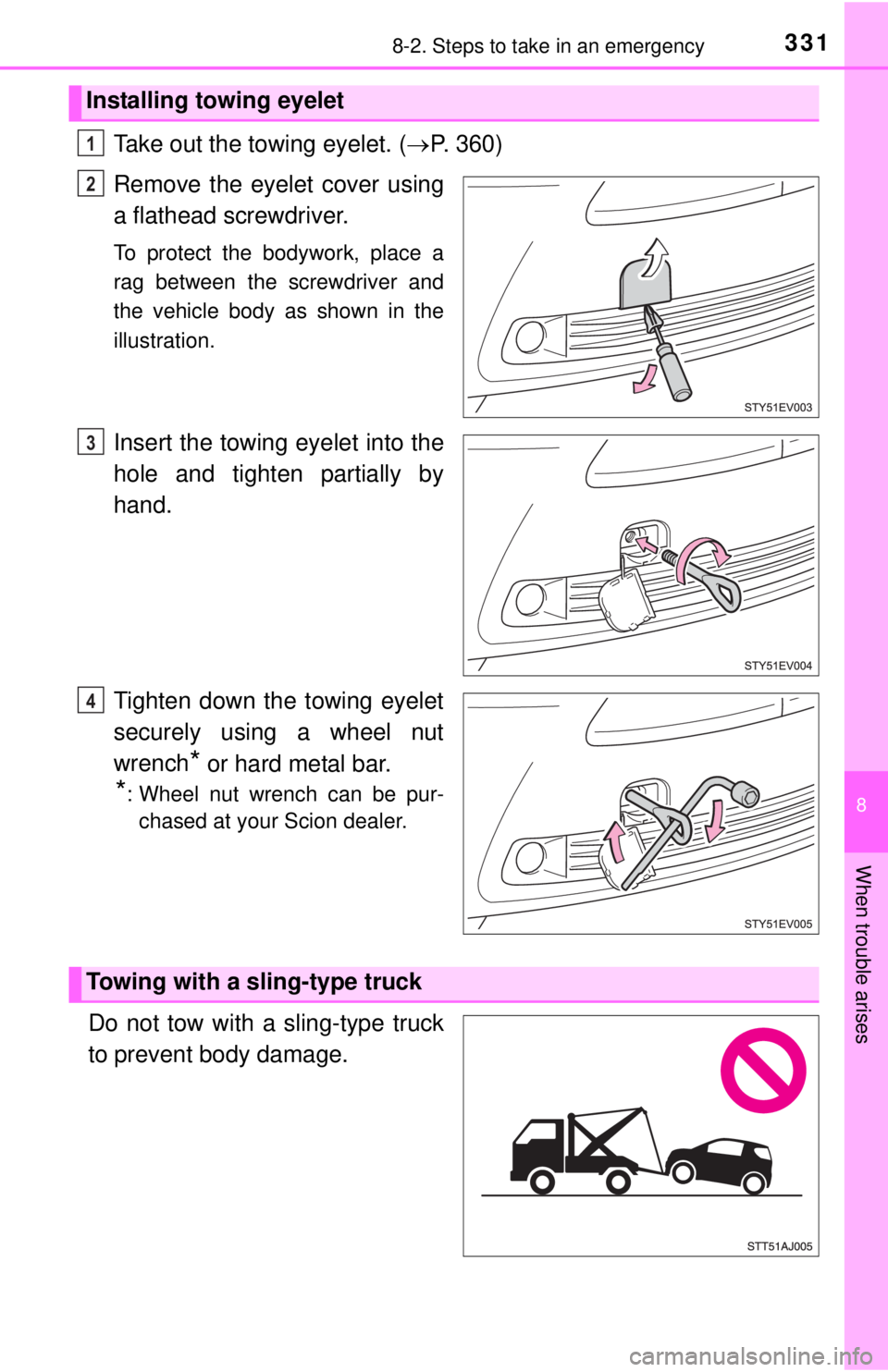 TOYOTA iQ EV 2013  Owners Manual (in English) 3318-2. Steps to take in an emergency
8
When trouble arises
Take out the towing eyelet. (P. 360)
Remove the eyelet cover using
a flathead screwdriver. 
To protect the bodywork, place a
rag between 
