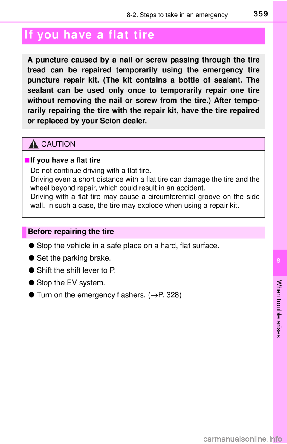 TOYOTA iQ EV 2013  Owners Manual (in English) 359
8
When trouble arises
8-2. Steps to take in an emergency
If you have a flat tire
●Stop the vehicle in a safe place on a hard, flat surface.
● Set the parking brake.
● Shift the shift lever t