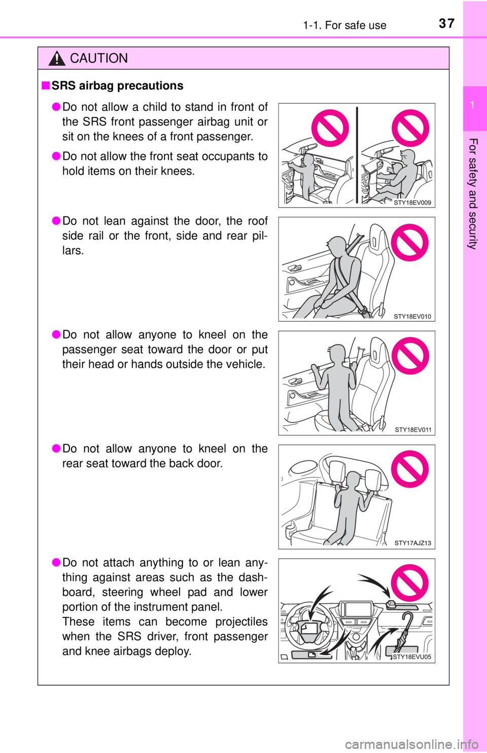 TOYOTA iQ EV 2013 (in English) Owners Guide 371-1. For safe use
1
For safety and security
CAUTION
■SRS airbag precautions
● Do not allow a child to stand in front of
the SRS front passenger airbag unit or
sit on the knees of a front passeng TOYOTA iQ EV 2013 (in English) Owners Guide 371-1. For safe use
1
For safety and security
CAUTION
■SRS airbag precautions
● Do not allow a child to stand in front of
the SRS front passenger airbag unit or
sit on the knees of a front passeng