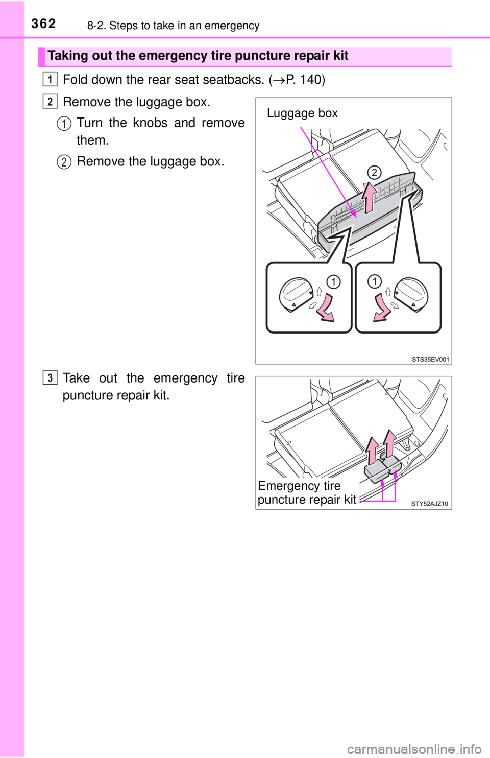 TOYOTA iQ EV 2013  Owners Manual (in English) 3628-2. Steps to take in an emergency
Fold down the rear seat seatbacks. (P. 140)
Remove the luggage box. Turn the knobs and remove
them.
Remove the luggage box.
Take out the emergency tire
punctur