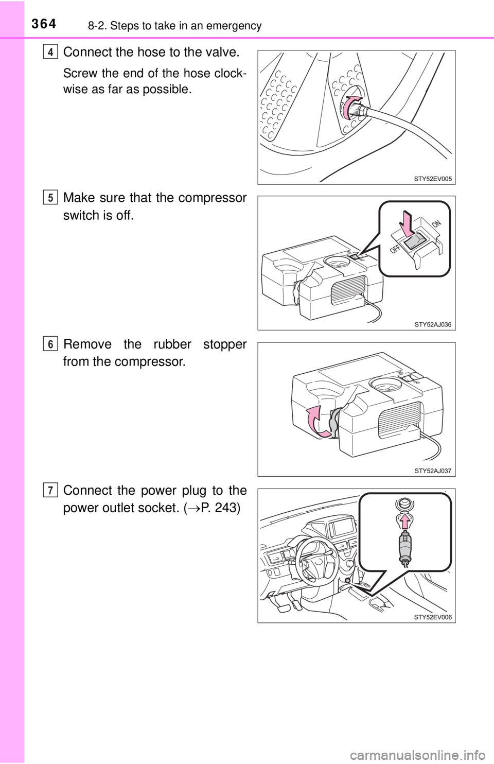 TOYOTA iQ EV 2013  Owners Manual (in English) 3648-2. Steps to take in an emergency
Connect the hose to the valve.
Screw the end of the hose clock-
wise as far as possible.
Make sure that the compressor
switch is off.
Remove the rubber stopper
fr