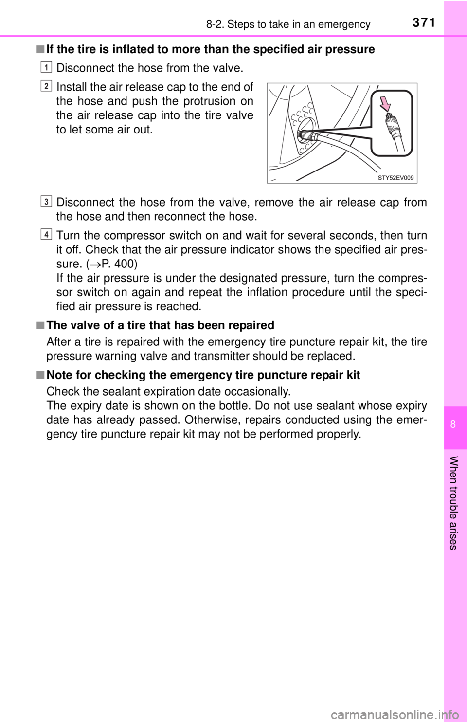 TOYOTA iQ EV 2013  Owners Manual (in English) 3718-2. Steps to take in an emergency
8
When trouble arises
■If the tire is inflated to more than the specified air pressure
Disconnect the hose from the valve.
Disconnect the hose from the valve,  