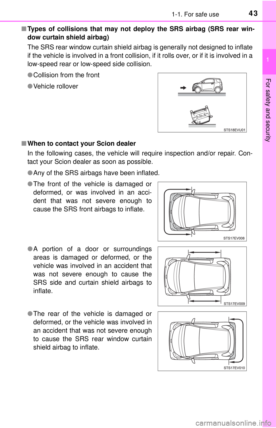 TOYOTA iQ EV 2013 (in English) Service Manual 431-1. For safe use
1
For safety and security
■Types of collisions that may not depl oy the SRS airbag (SRS rear win-
dow curtain shield airbag)
The SRS rear window curtain shield airbag is generall TOYOTA iQ EV 2013 (in English) Service Manual 431-1. For safe use
1
For safety and security
■Types of collisions that may not depl oy the SRS airbag (SRS rear win-
dow curtain shield airbag)
The SRS rear window curtain shield airbag is generall