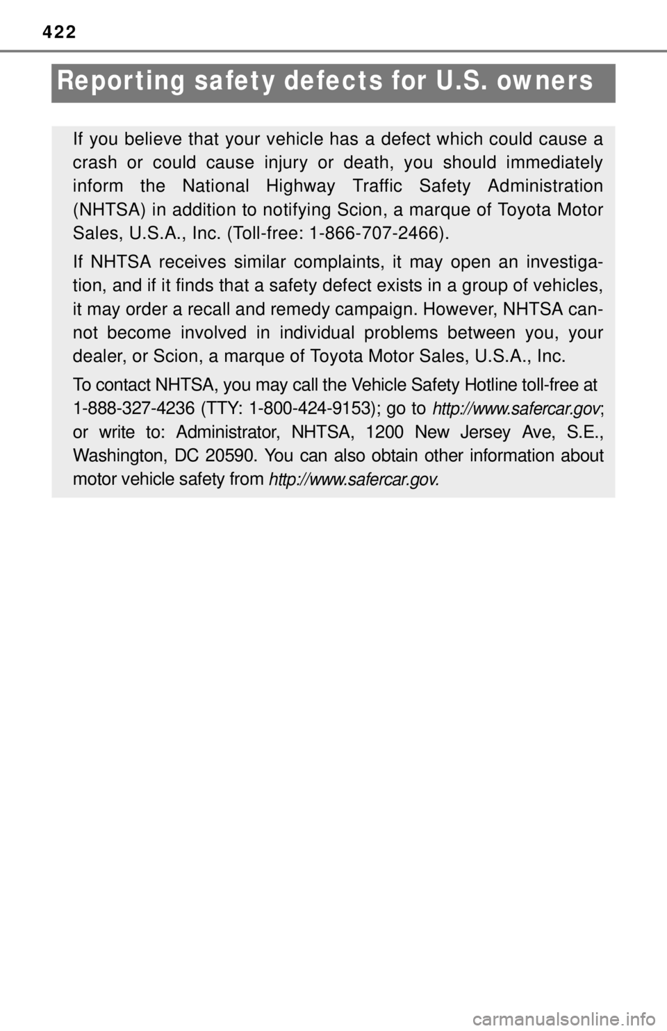 TOYOTA iQ EV 2013  Owners Manual (in English) 422
Repor ting safety defects for U.S. owners
If you believe that your vehicle has a defect which could cause a
crash or could cause injury or death, you should immediately
inform the National Highway