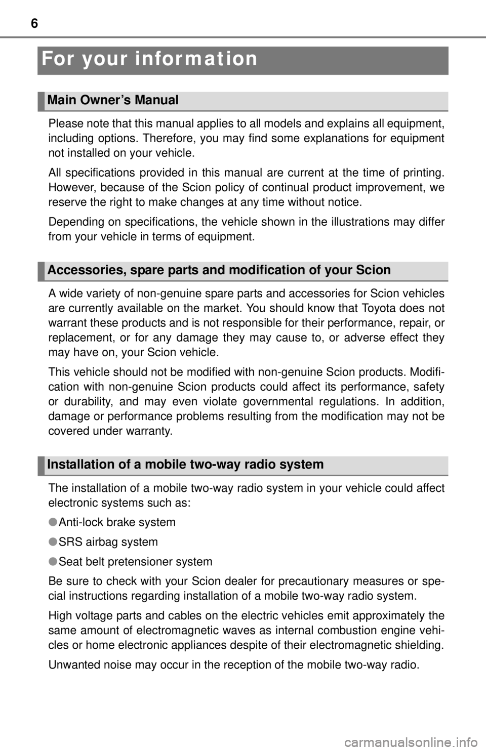 TOYOTA iQ EV 2013  Owners Manual (in English) 6
For your information
Please note that this manual applies to all models and explains all equipment,
including options. Therefore, you may find some explanations for equipment
not installed on your v