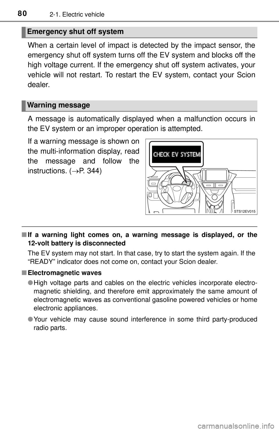 TOYOTA iQ EV 2013 (in English) Manual PDF 802-1. Electric vehicle
When a certain level of impact is detected by the impact sensor, the
emergency shut off system turns off the EV system and blocks off the
high voltage current. If the emergency TOYOTA iQ EV 2013 (in English) Manual PDF 802-1. Electric vehicle
When a certain level of impact is detected by the impact sensor, the
emergency shut off system turns off the EV system and blocks off the
high voltage current. If the emergency