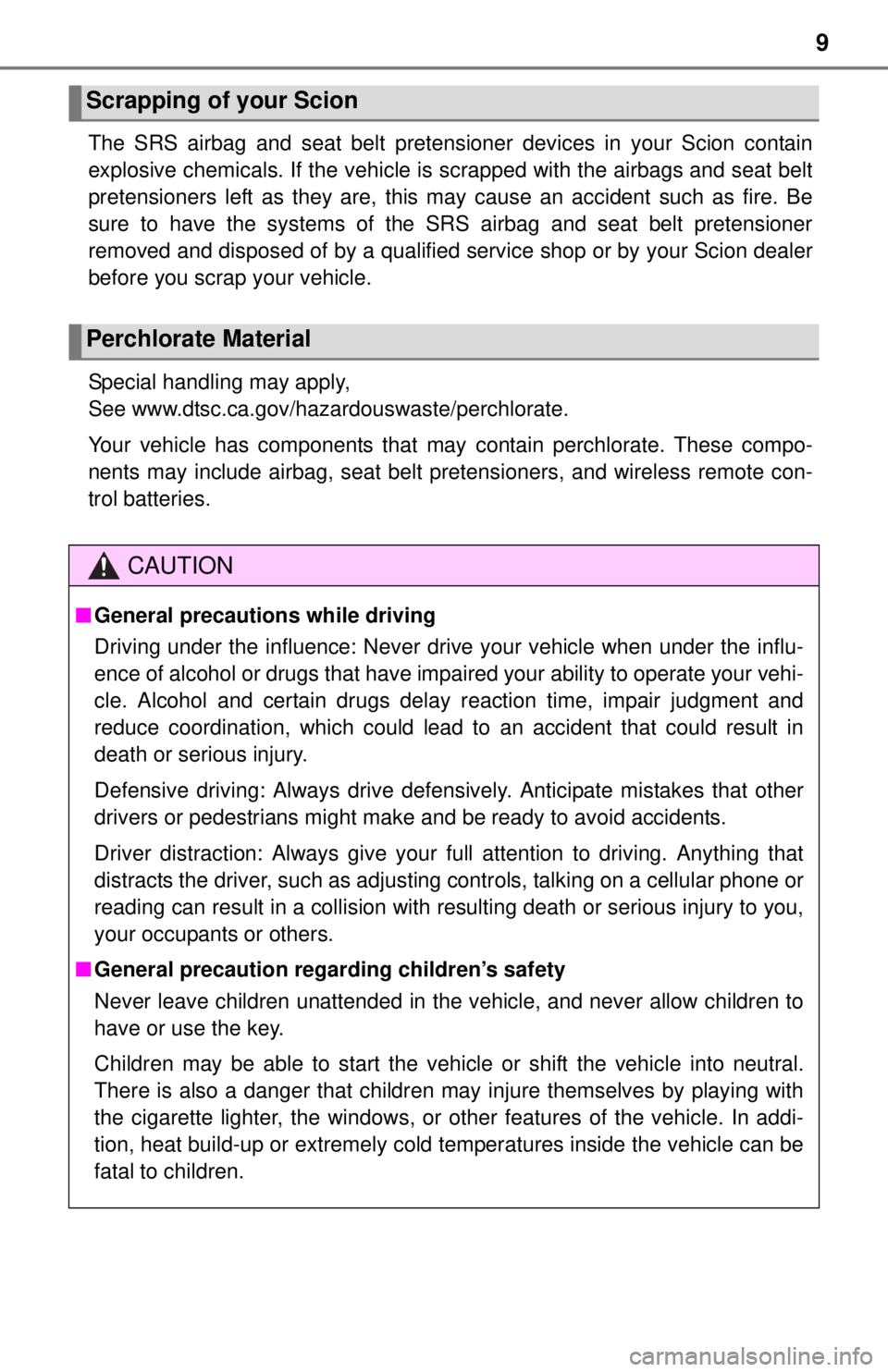 TOYOTA iQ EV 2013  Owners Manual (in English) 9
The SRS airbag and seat belt pretensioner devices in your Scion contain
explosive chemicals. If the vehicle is scrapped with the airbags and seat belt
pretensioners left as they are, this may cause 