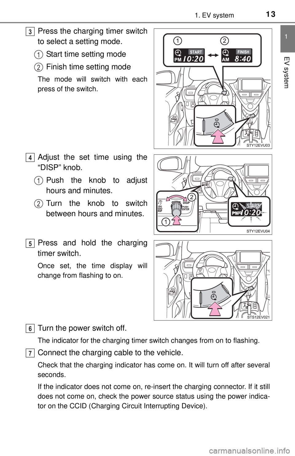 TOYOTA iQ EV 2013 (in English) User Guide 131. EV system
1
EV system
Press the charging timer switch
to select a setting mode.
Start time setting mode
Finish time setting mode
The mode will switch with each
press of the switch.
Adjust the set TOYOTA iQ EV 2013 (in English) User Guide 131. EV system
1
EV system
Press the charging timer switch
to select a setting mode.
Start time setting mode
Finish time setting mode
The mode will switch with each
press of the switch.
Adjust the set