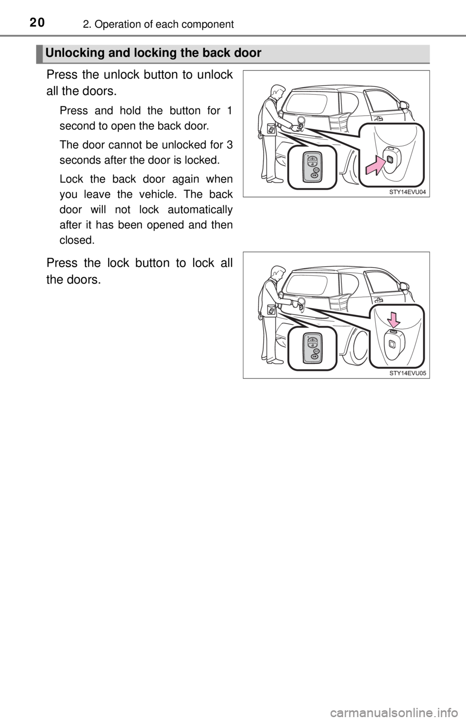 TOYOTA iQ EV 2013 (in English) User Guide 202. Operation of each component
Press the unlock button to unlock
all the doors.
Press and hold the button for 1
second to open the back door.
The door cannot be unlocked for 3
seconds after the door TOYOTA iQ EV 2013 (in English) User Guide 202. Operation of each component
Press the unlock button to unlock
all the doors.
Press and hold the button for 1
second to open the back door.
The door cannot be unlocked for 3
seconds after the door