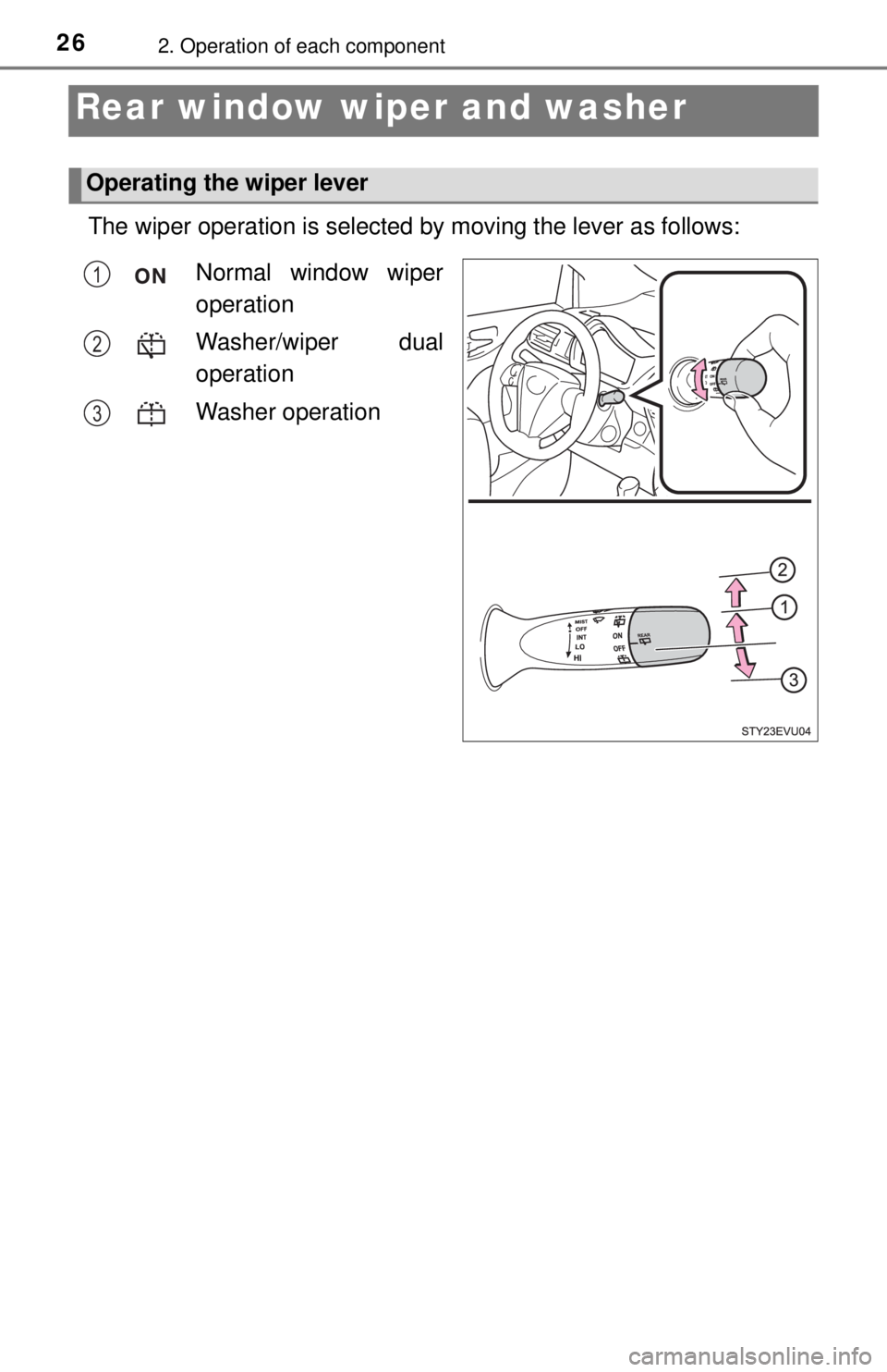 TOYOTA iQ EV 2013 (in English) Owners Manual 262. Operation of each component
Rear window wiper and washer
The wiper operation is selected by moving the lever as follows:
Operating the wiper lever
Normal window wiper
operation
Washer/wiper dual
TOYOTA iQ EV 2013 (in English) Owners Manual 262. Operation of each component
Rear window wiper and washer
The wiper operation is selected by moving the lever as follows:
Operating the wiper lever
Normal window wiper
operation
Washer/wiper dual