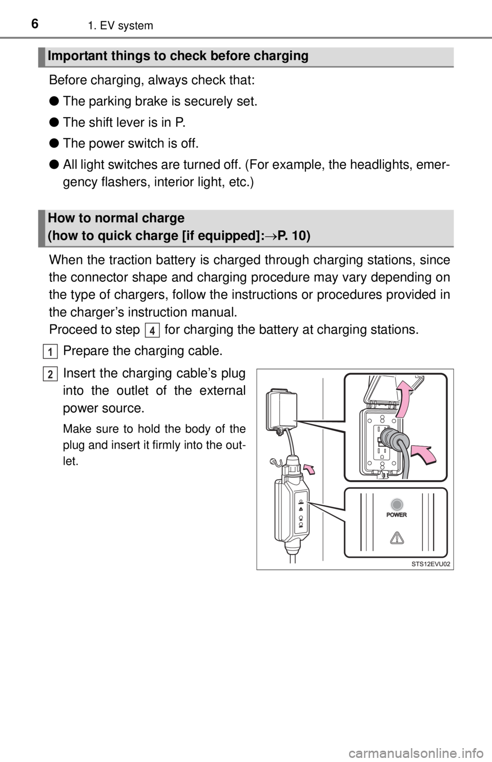 TOYOTA iQ EV 2013  Owners Manual (in English) 61. EV system
Before charging, always check that:
●The parking brake is securely set.
●The shift lever is in P.
●The power switch is off.
●All light switches are turned off. (For example, the 