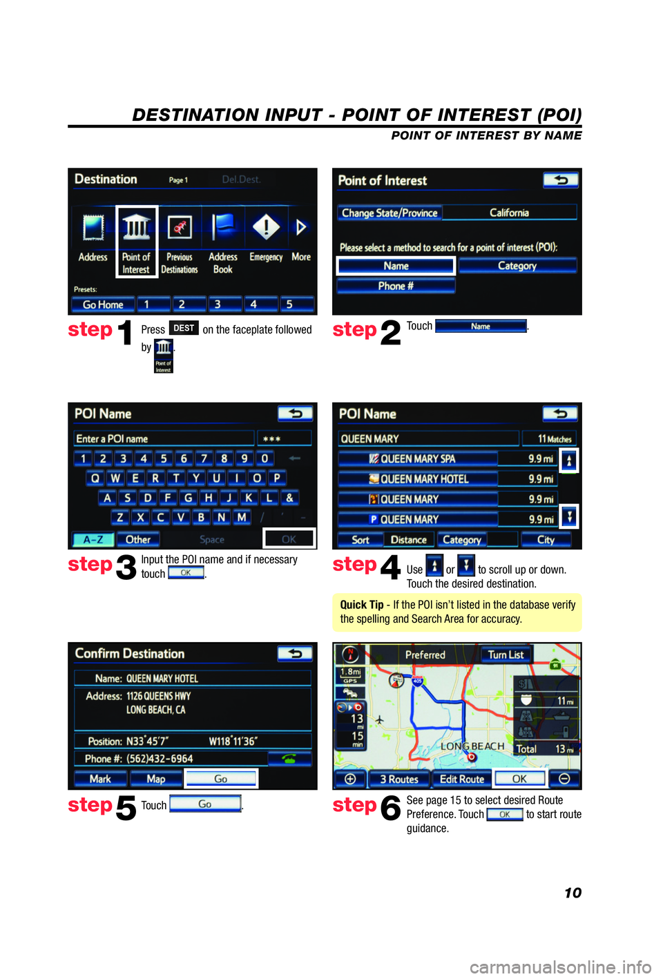 TOYOTA iQ EV 2013  Accessories, Audio & Navigation (in English) 10
DESTINATION INPUT - POINT OF INTEREST (POI)
POINT OF INTEREST BY NAME
Press 
DEST on the faceplate followed 
by 
.  Touch 
.
Input the POI name and if necessary 
touch 
.  Use  or  to scroll up or 