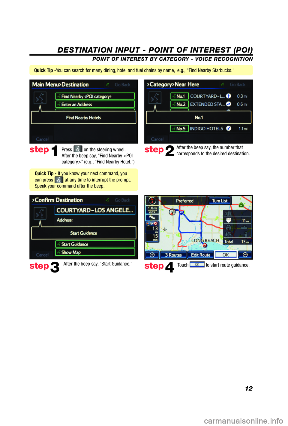 TOYOTA iQ EV 2013  Accessories, Audio & Navigation (in English) 12
DESTINATION INPUT - POINT OF INTEREST (POI)
POINT OF INTEREST BY CATEGORY - VOICE RECOGNITION
Press 
 on the steering wheel. 
After the beep say, “Find Nearby <POI 
category>” (e.g., "Find Near