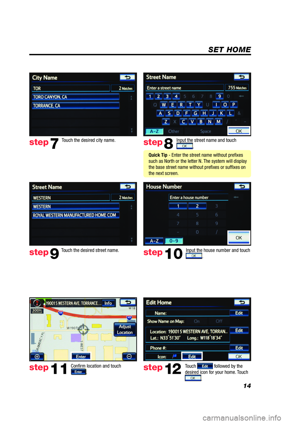 TOYOTA iQ EV 2013  Accessories, Audio & Navigation (in English) 14
SET HOME
Input the street name and touch 
. 
Con� rm location and touch 
.  
Touch  followed by the 
desired icon for your home. Touch  
. 
step8
step9
step11step12
Touch the desired city name. ste