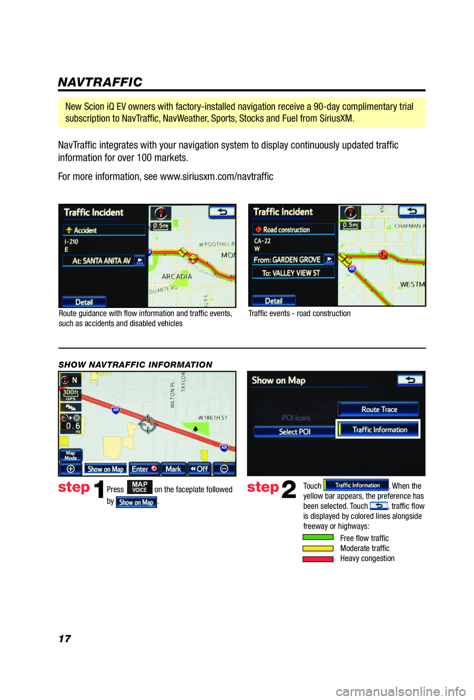TOYOTA iQ EV 2013  Accessories, Audio & Navigation (in English) 17NavTraf� c integrates with your navigation system to display continuously updated traf� c 
information for over 100 markets.
 
For more information, see www.siriusxm.com/navtraf� c
NAVTRAFFIC
Route 