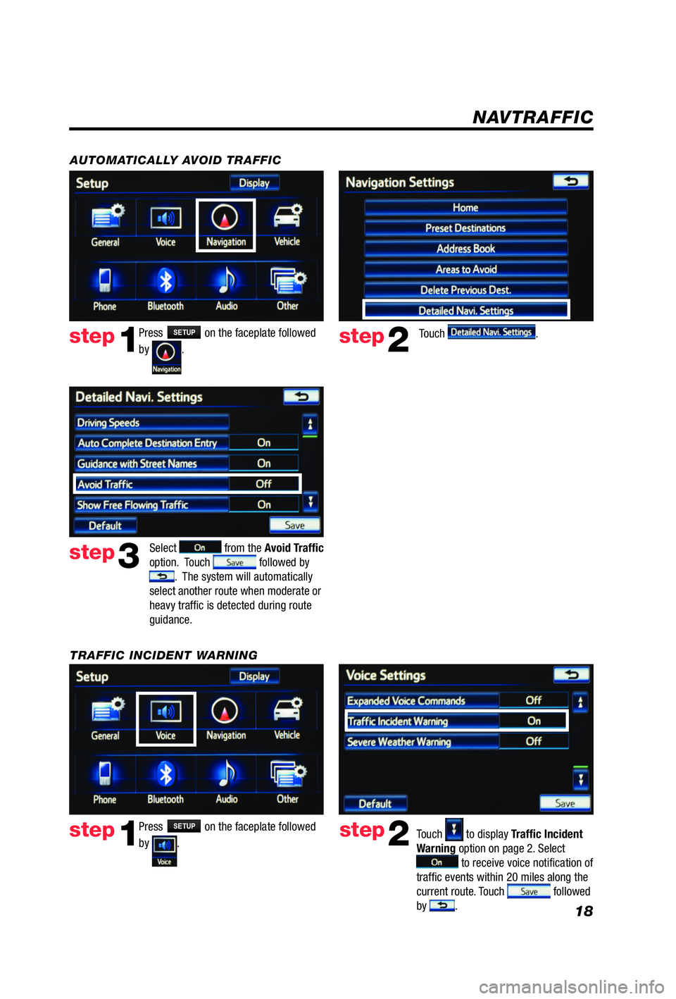 TOYOTA iQ EV 2013  Accessories, Audio & Navigation (in English) 18
Press SETUP on the faceplate followed 
by 
. step1step2Touch  to display Trafﬁ c Incident 
Warning option on page 2. Select 
 to receive voice noti� cation of 
traf� c events within 20 miles alon